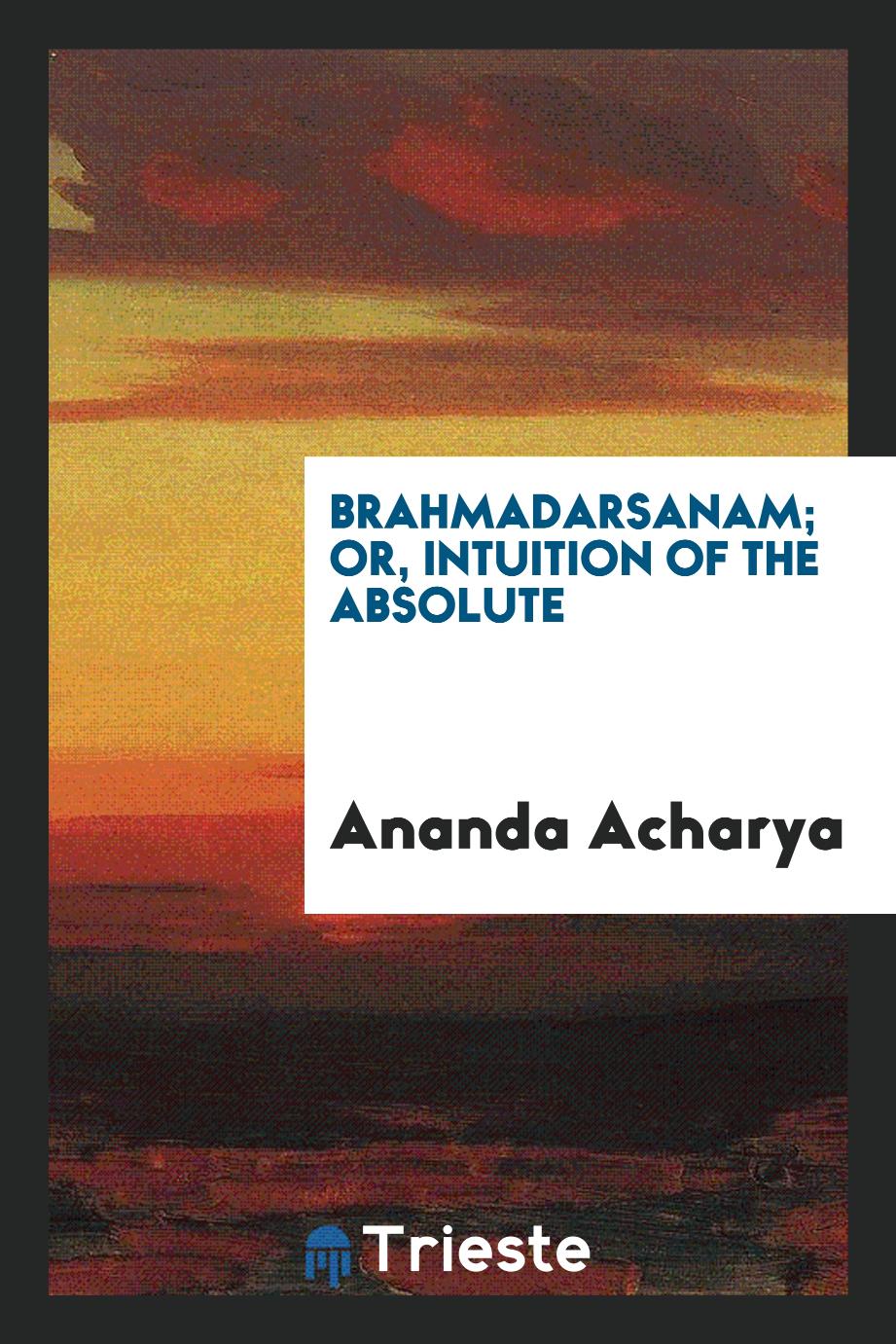 Brahmadarsanam; or, Intuition of the absolute