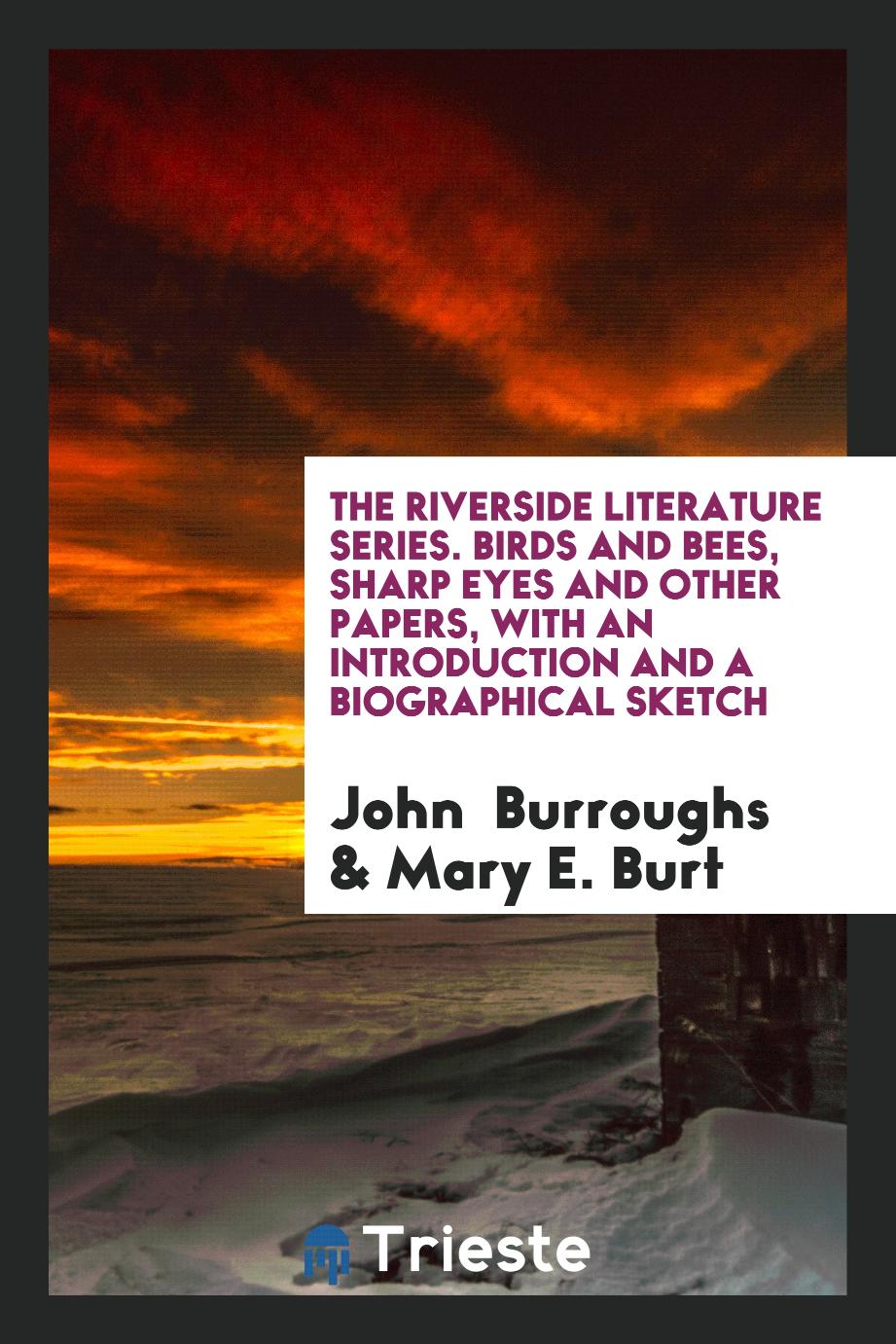 The Riverside Literature Series. Birds and Bees, Sharp Eyes and Other Papers, with an Introduction and a Biographical Sketch