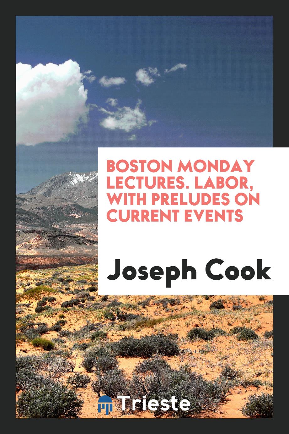 Boston Monday Lectures. Labor, with Preludes on Current Events