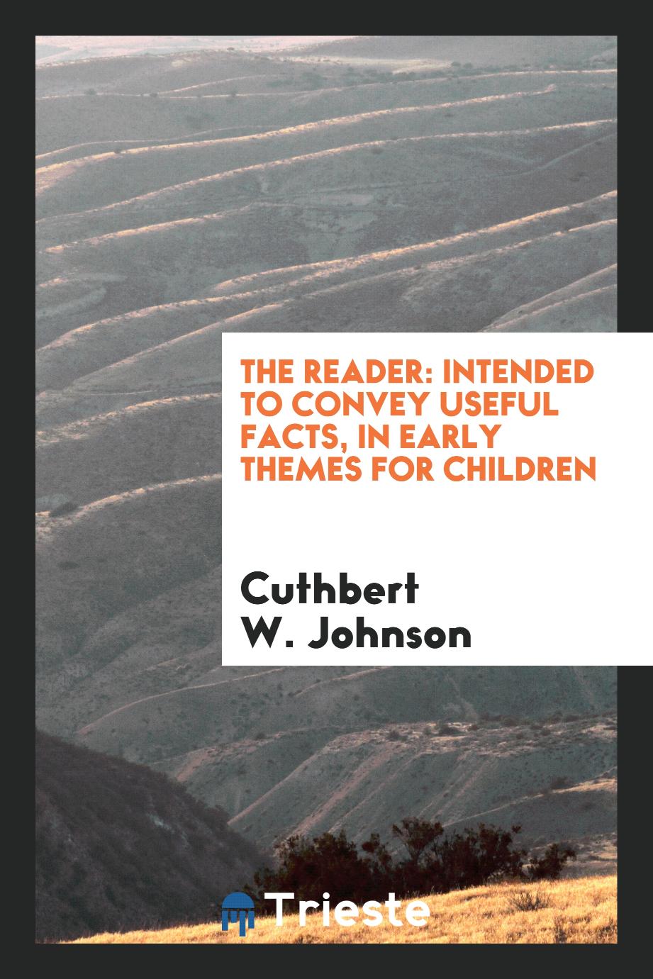 The Reader: Intended to Convey Useful Facts, in Early Themes for Children