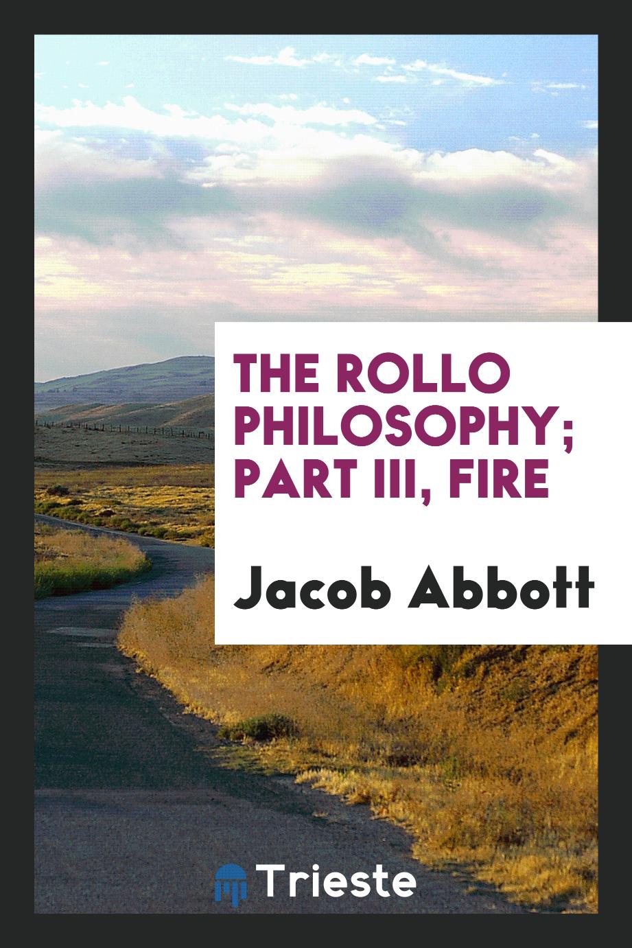 The Rollo philosophy; Part III, Fire