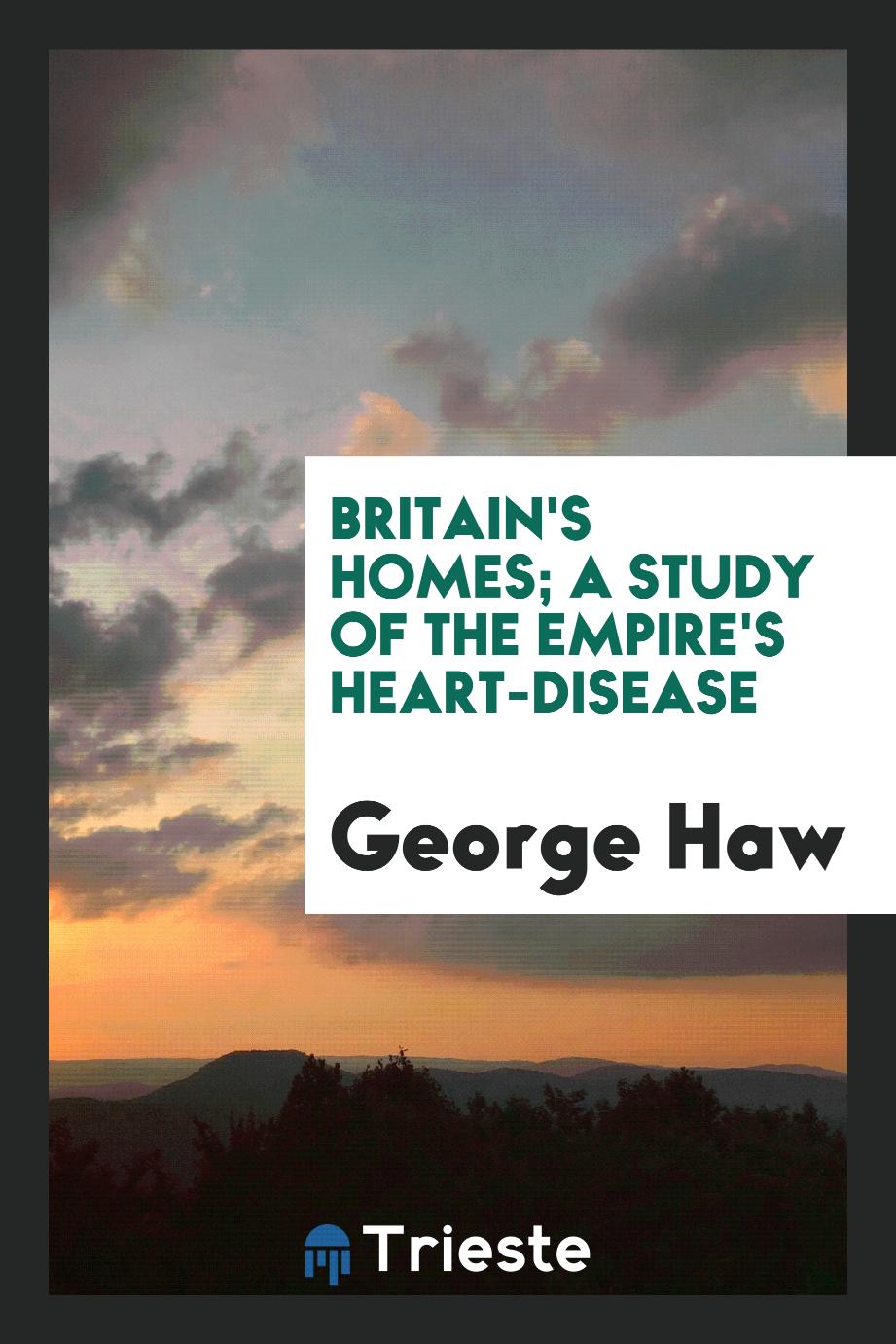 Britain's homes; a study of the empire's heart-disease