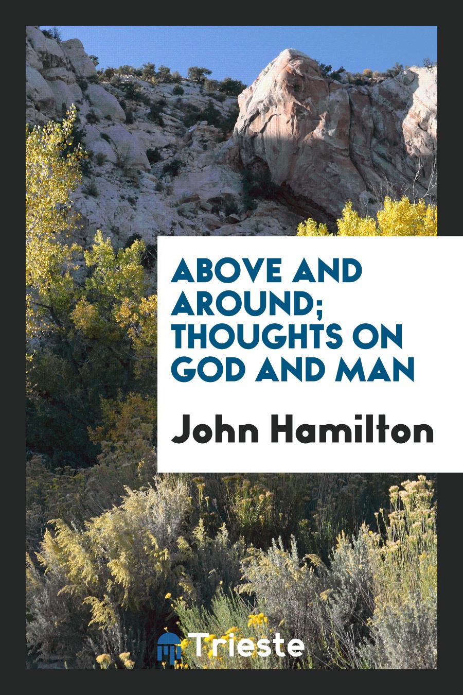 Above and Around; Thoughts on God and Man