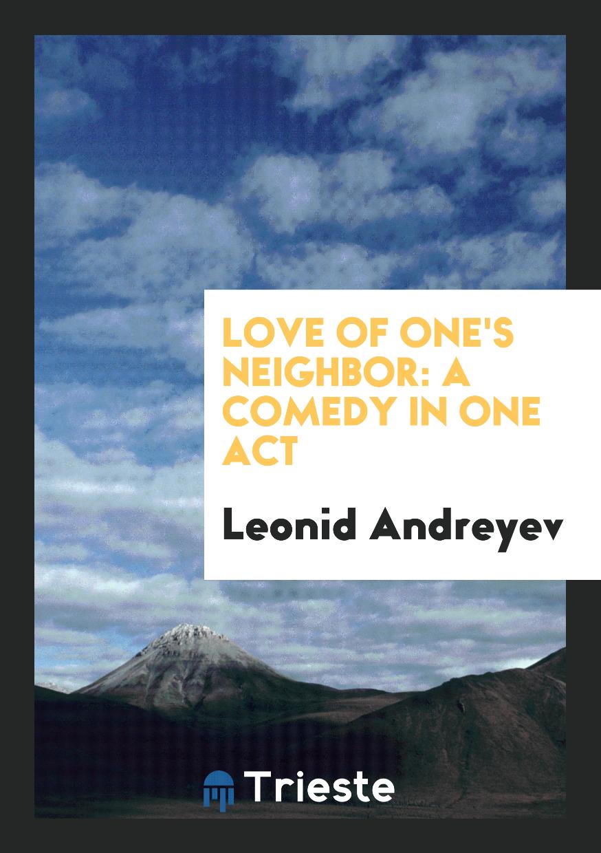 Love of One's Neighbor: A Comedy in One Act