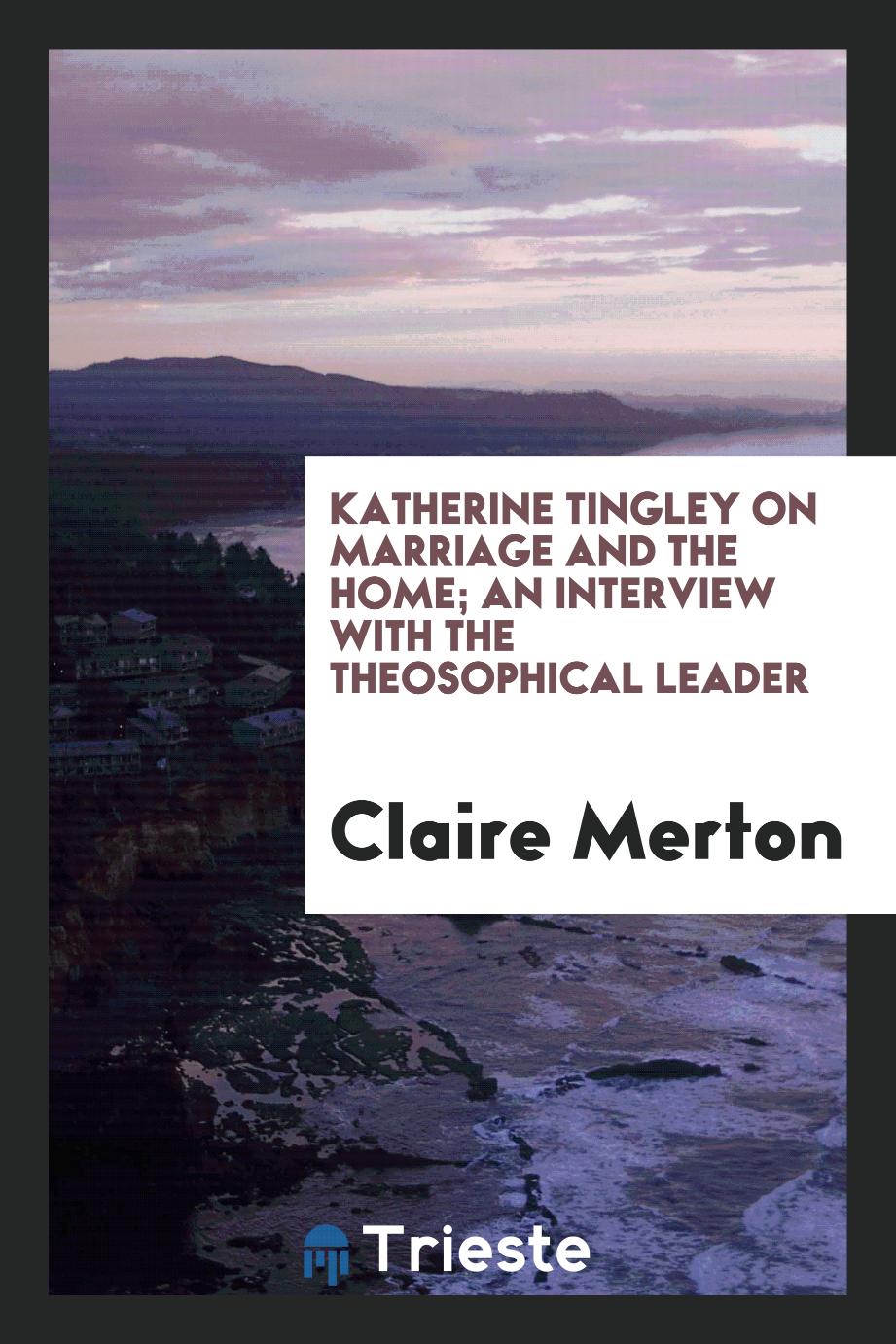 Katherine Tingley on marriage and the home; an interview with the theosophical leader