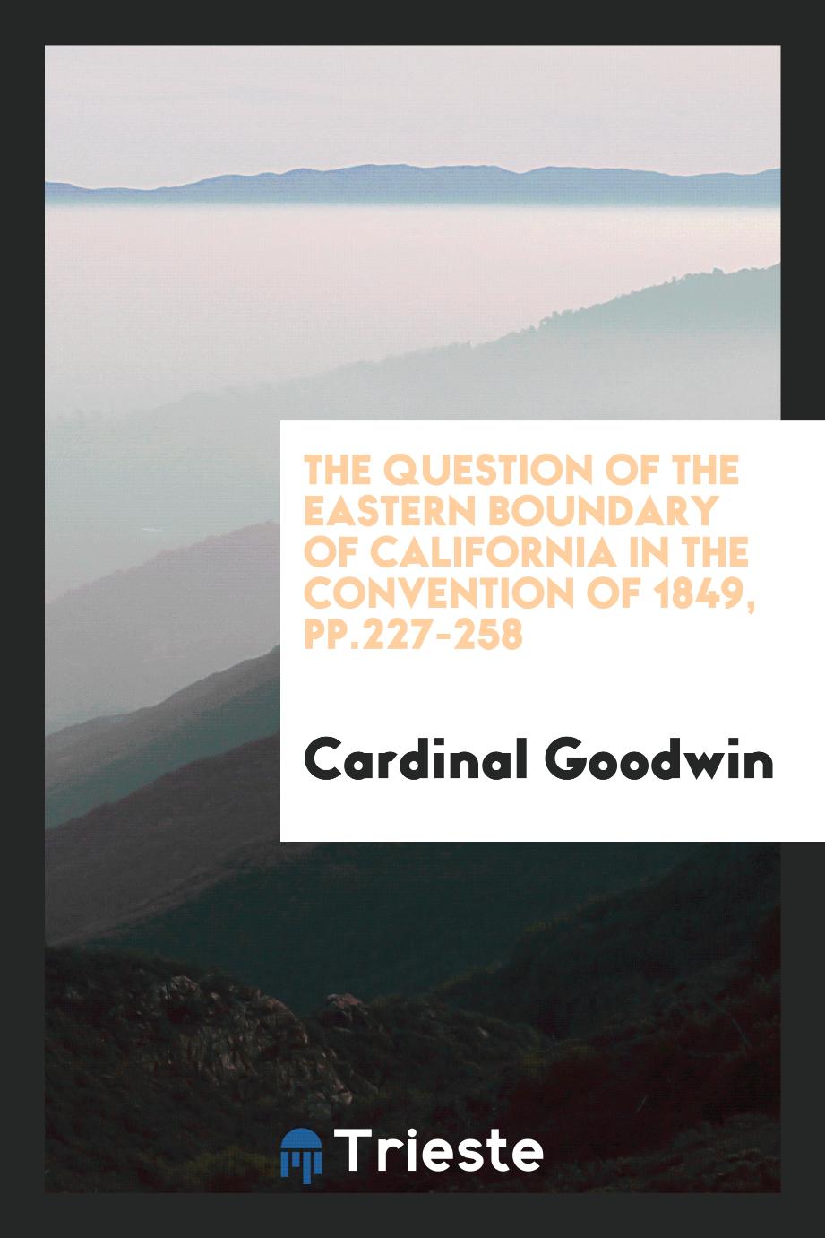 The question of the eastern boundary of California in the convention of 1849, pp.227-258