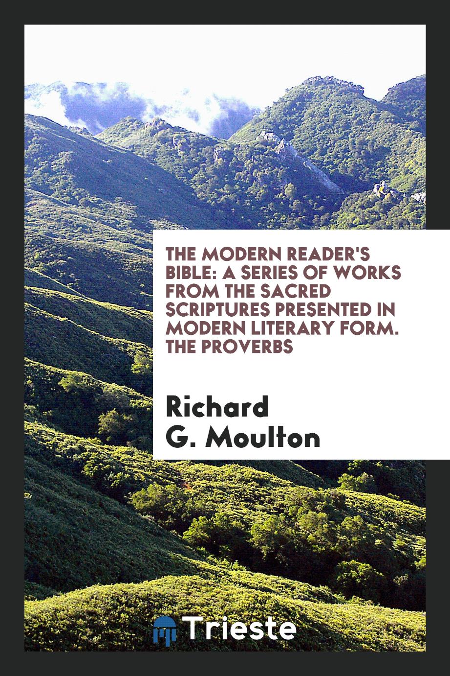 The modern reader's Bible: a series of works from the sacred Scriptures presented in modern literary form. The proverbs