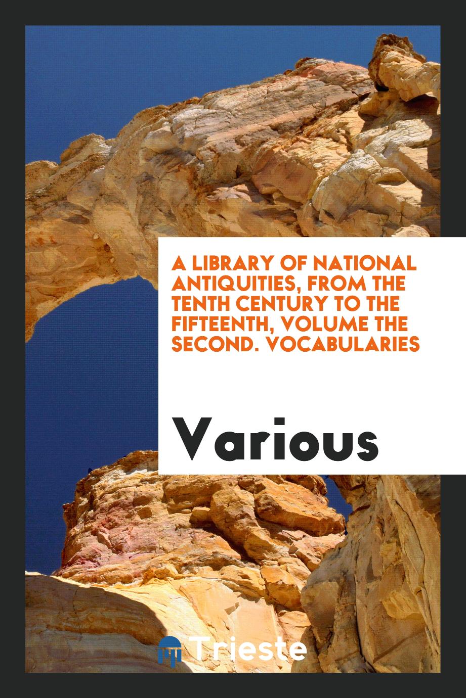 A Library of National Antiquities, from the Tenth Century to the Fifteenth, Volume the Second. Vocabularies
