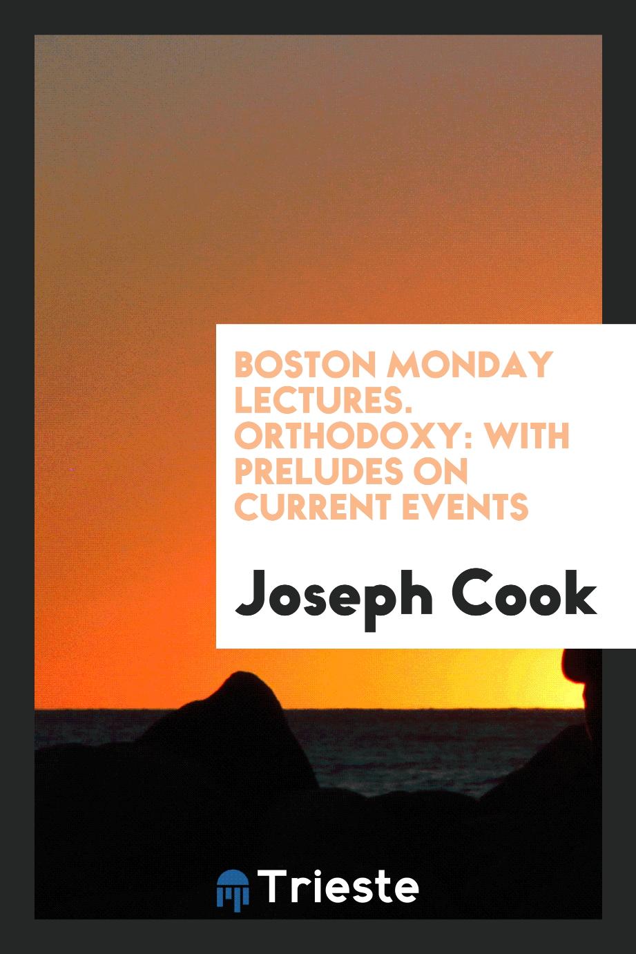 Boston Monday Lectures. Orthodoxy: With Preludes on Current Events