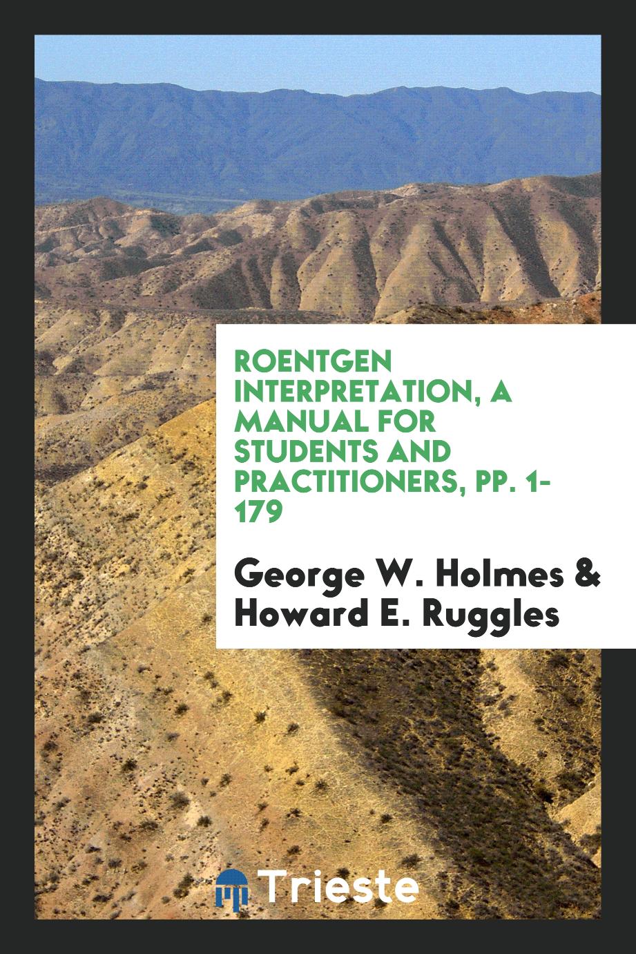 Roentgen Interpretation, a Manual for Students and Practitioners, pp. 1-179
