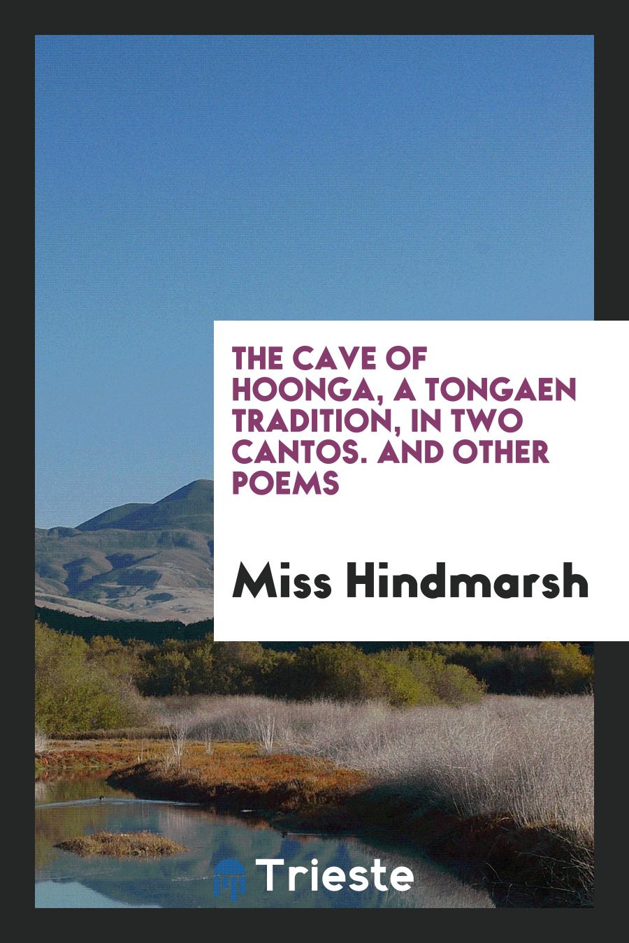 The cave of Hoonga, a Tongaen tradition, in two cantos. And other poems