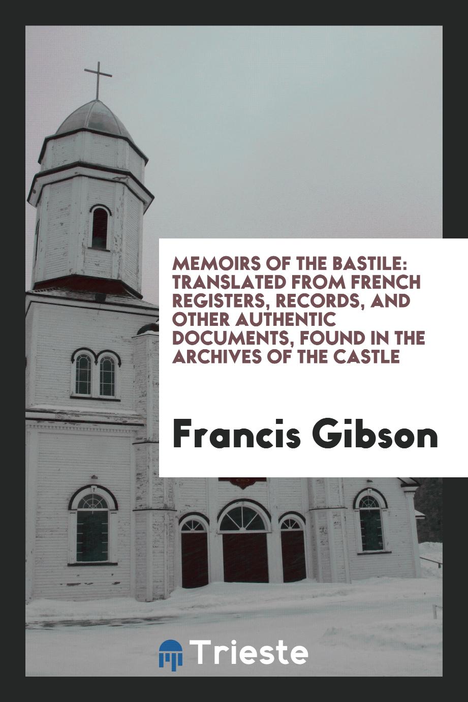 Memoirs of the Bastile: Translated from French Registers, Records, and Other Authentic Documents, Found in the Archives of the Castle