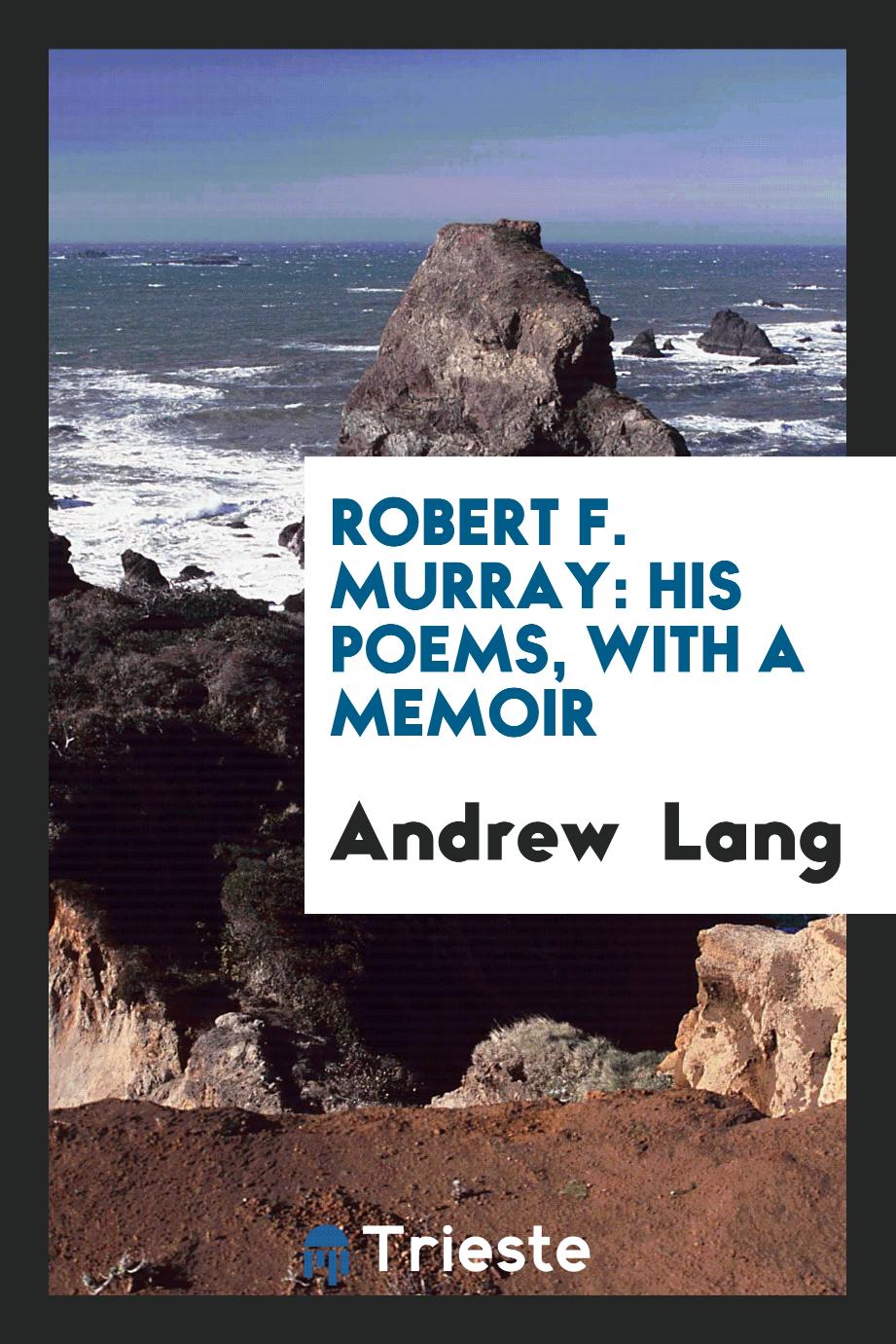 Robert F. Murray: His Poems, with a Memoir