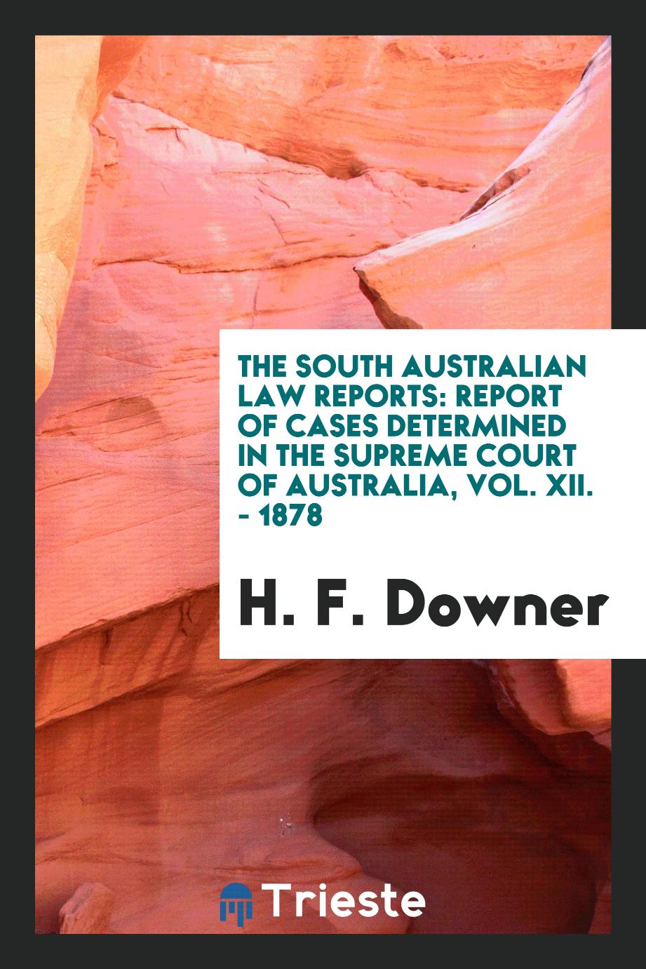 The South Australian Law Reports: Report of Cases Determined in the Supreme Court of Australia, Vol. XII. - 1878