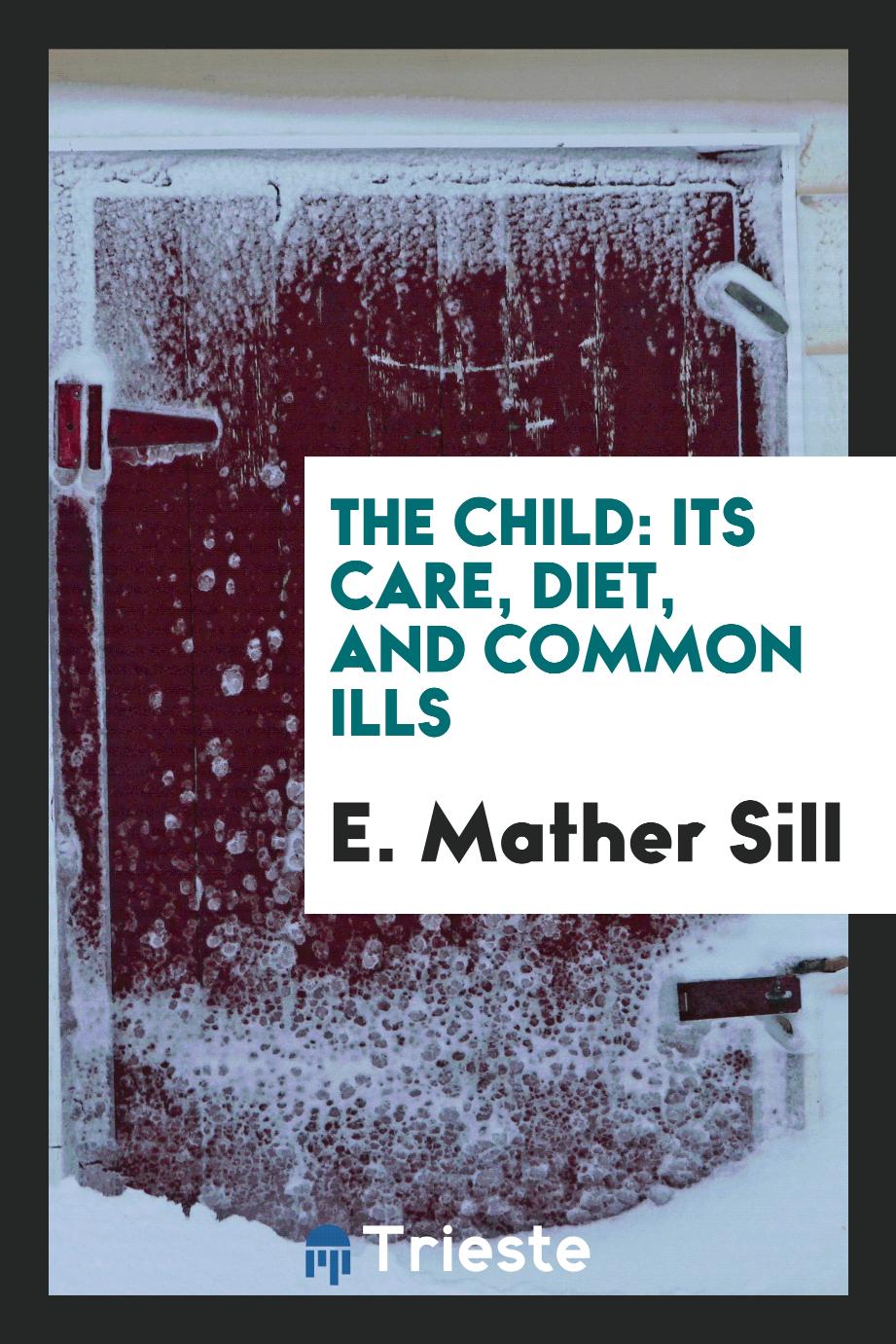 The Child: Its Care, Diet, and Common Ills