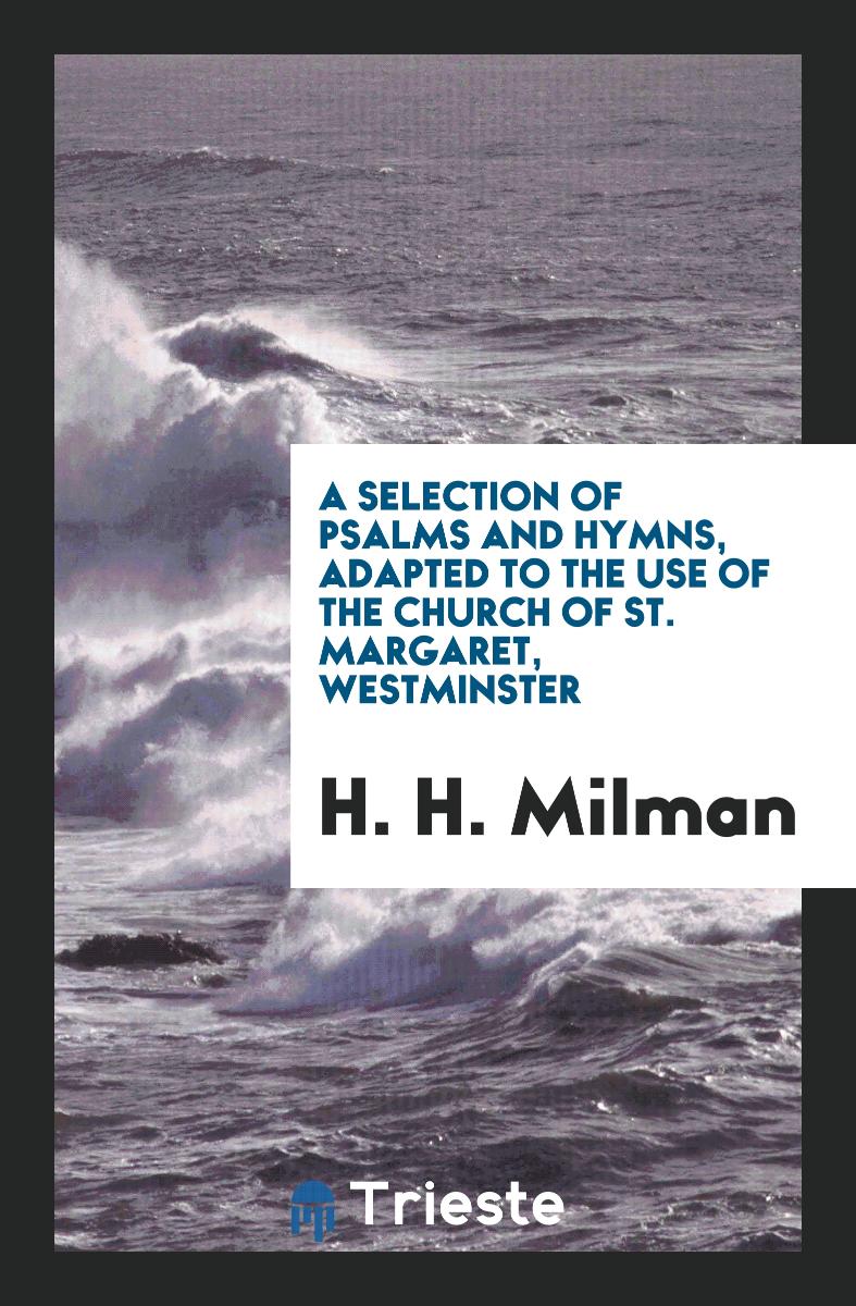 A Selection of Psalms and Hymns, Adapted to the Use of the Church of St. Margaret, Westminster