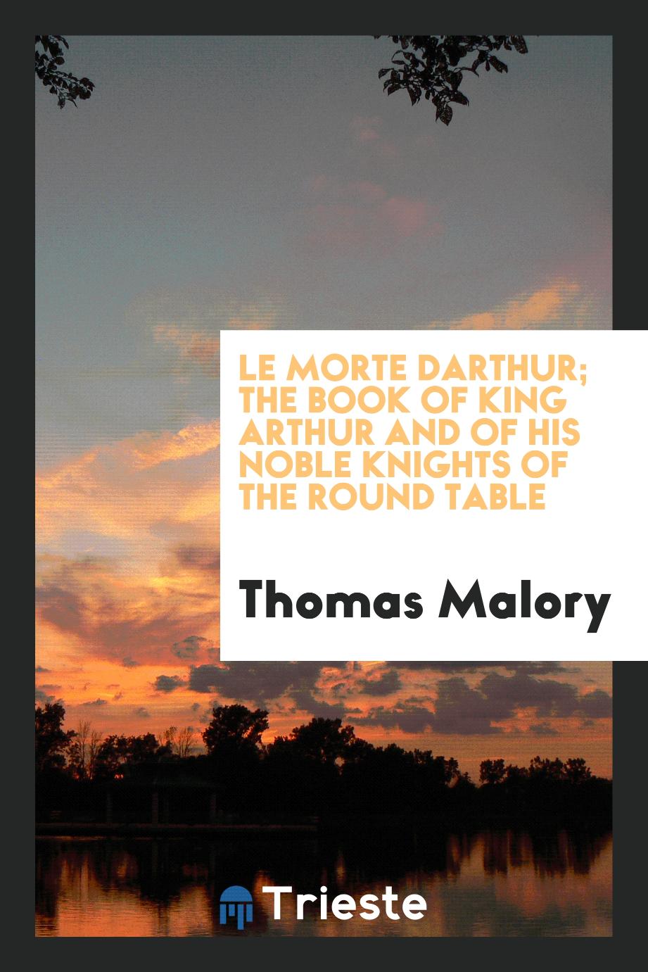 Le morte Darthur; the book of King Arthur and of his noble knights of the Round table