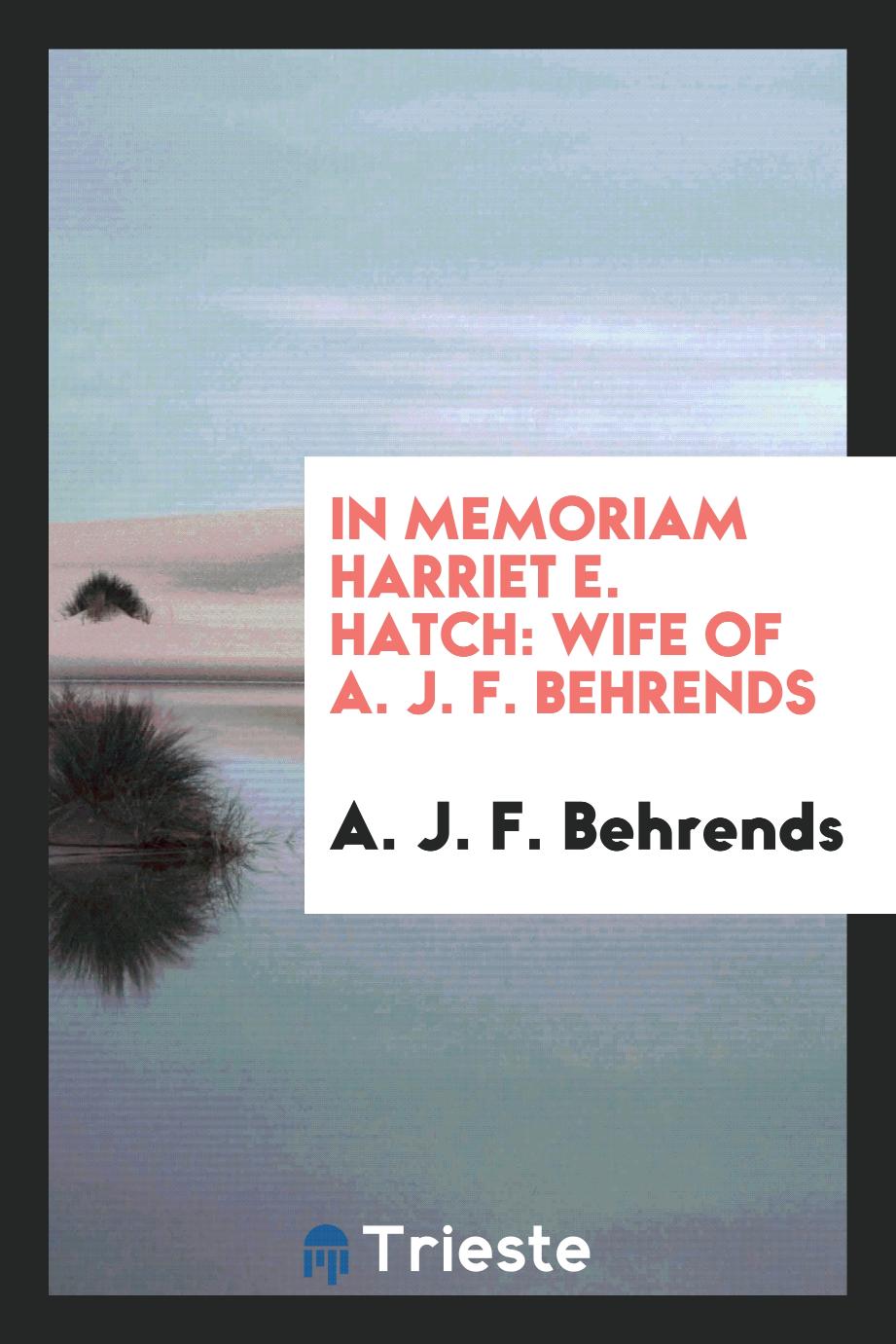 In Memoriam Harriet E. Hatch: Wife of A. J. F. Behrends