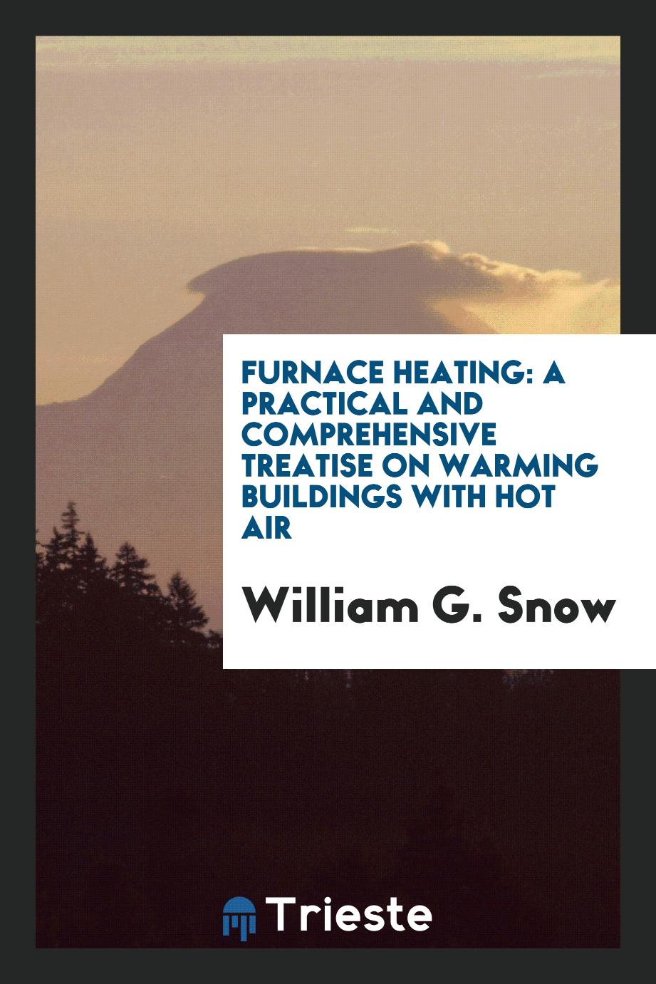 Furnace Heating: A Practical and Comprehensive Treatise on Warming Buildings with Hot Air