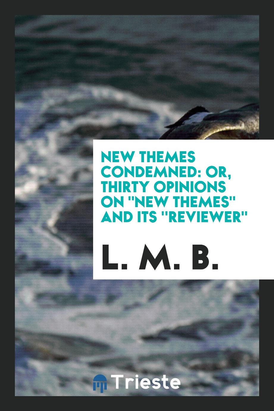 New Themes Condemned: Or, Thirty Opinions On "New Themes" and Its ''Reviewer"