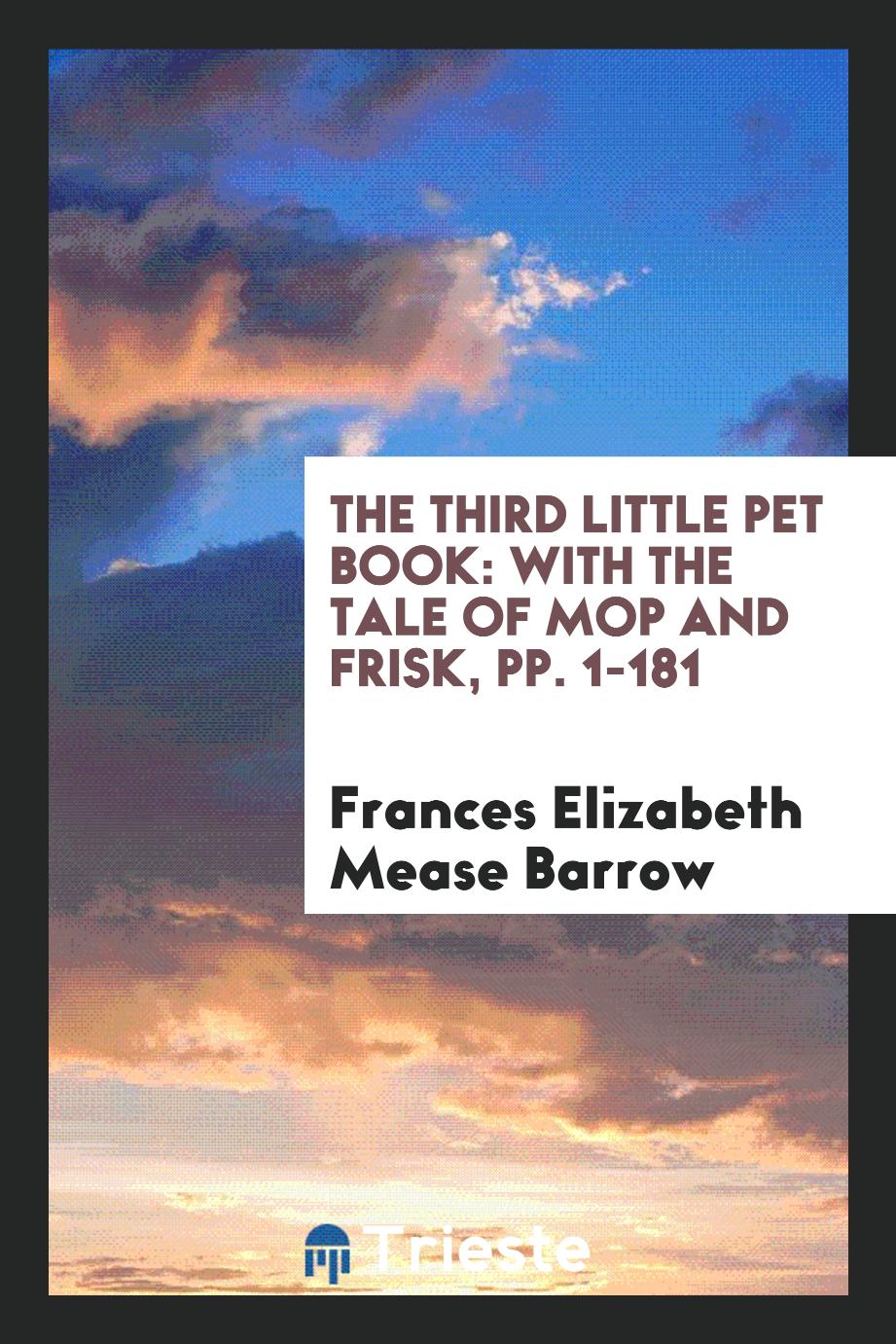 The Third Little Pet Book: With the Tale of Mop and Frisk, pp. 1-181