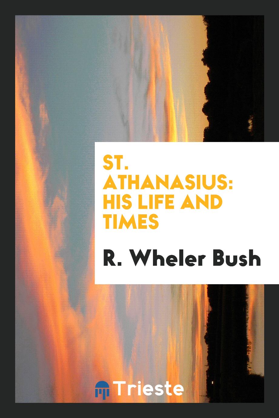 St. Athanasius: his life and times