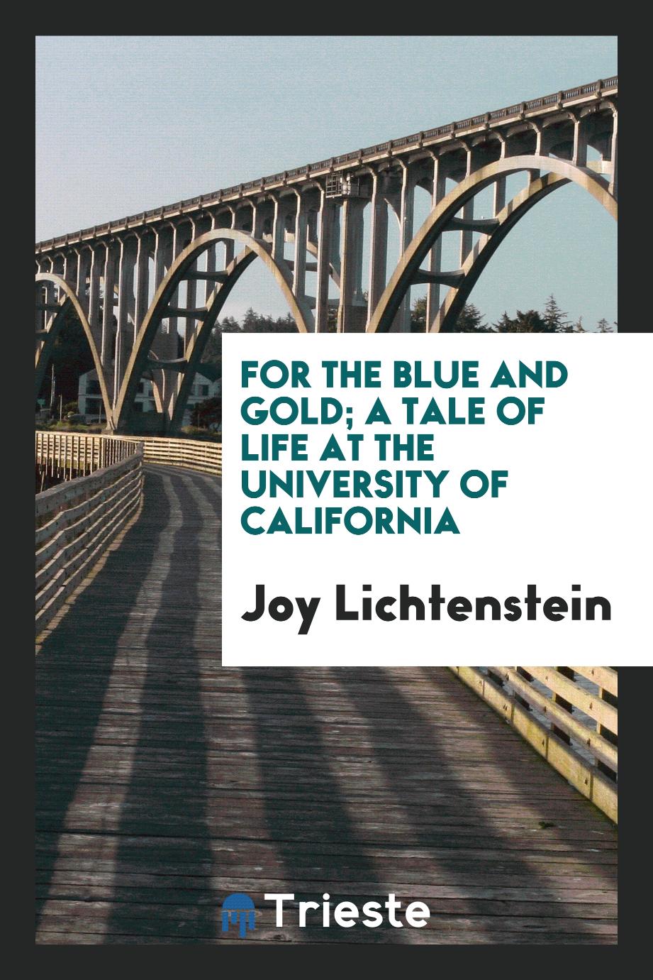 For the blue and gold; a tale of life at the University of California