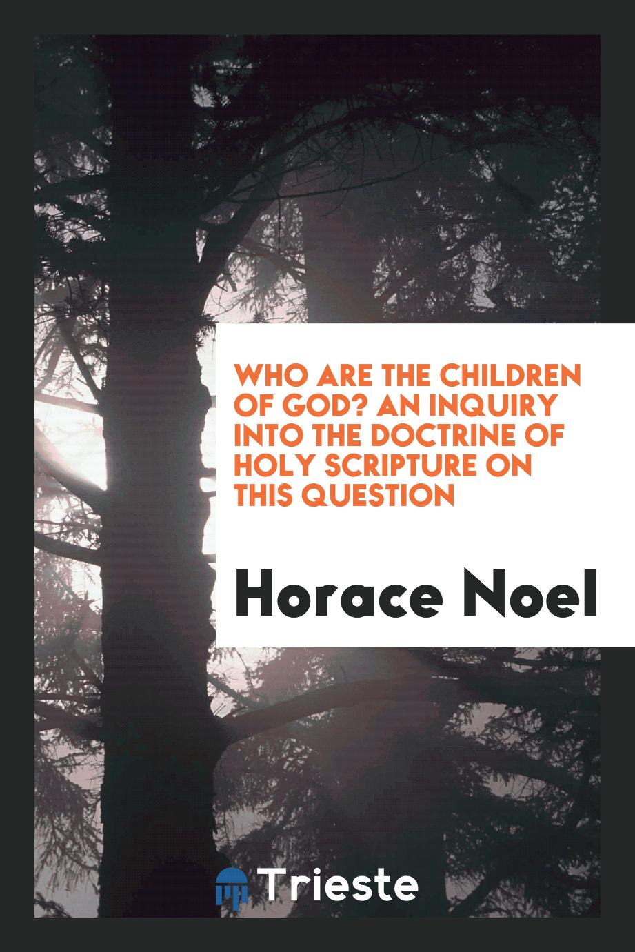 Who are the children of God? An inquiry into the doctrine of holy Scripture on this question
