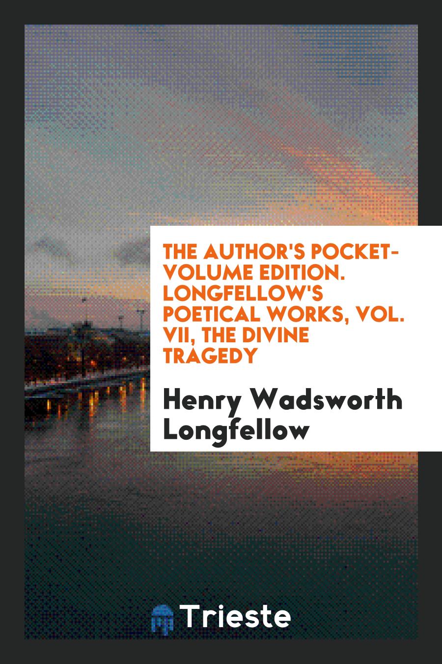 Henry Wadsworth Longfellow - The author's pocket-volume edition. Longfellow's poetical works, Vol. VII, The divine tragedy