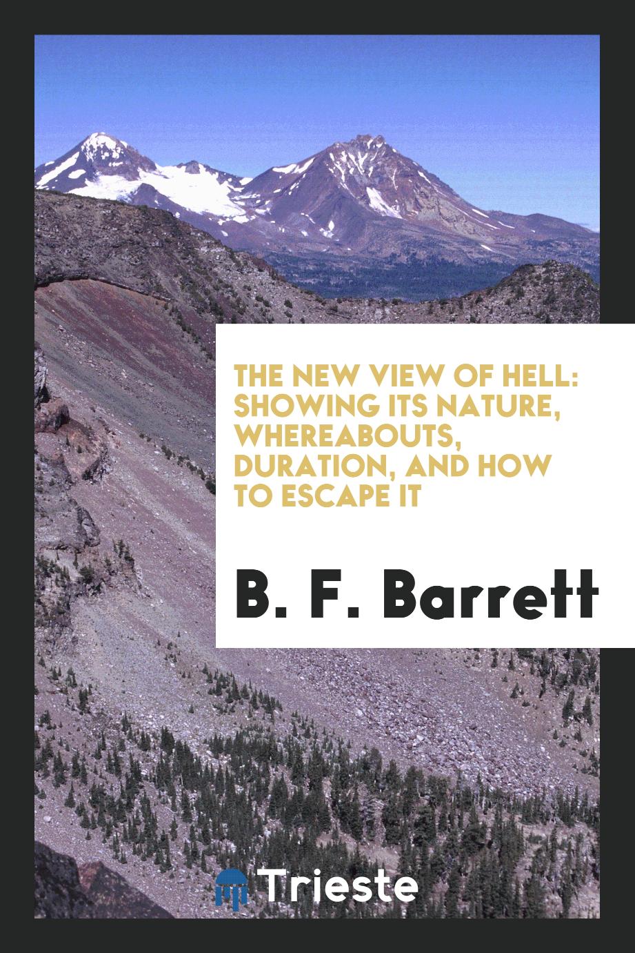 The New view of hell: showing its nature, whereabouts, duration, and how to escape it