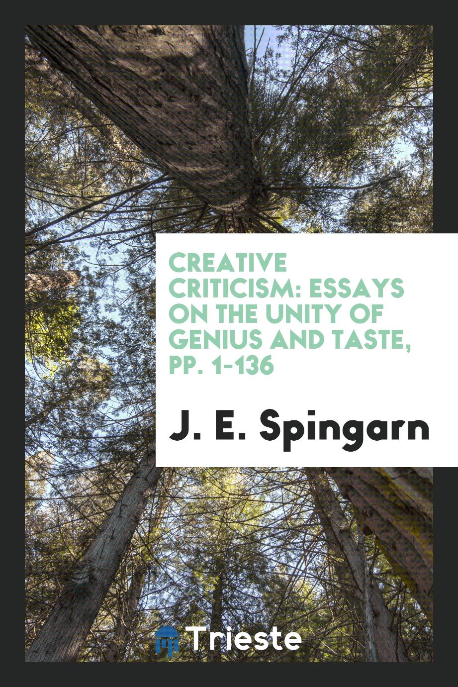 Creative Criticism: Essays on the Unity of Genius and Taste, pp. 1-136