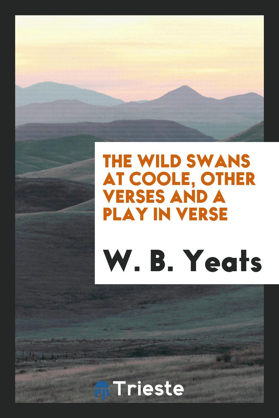 The wild swans at Coole, other verses and a play in verse