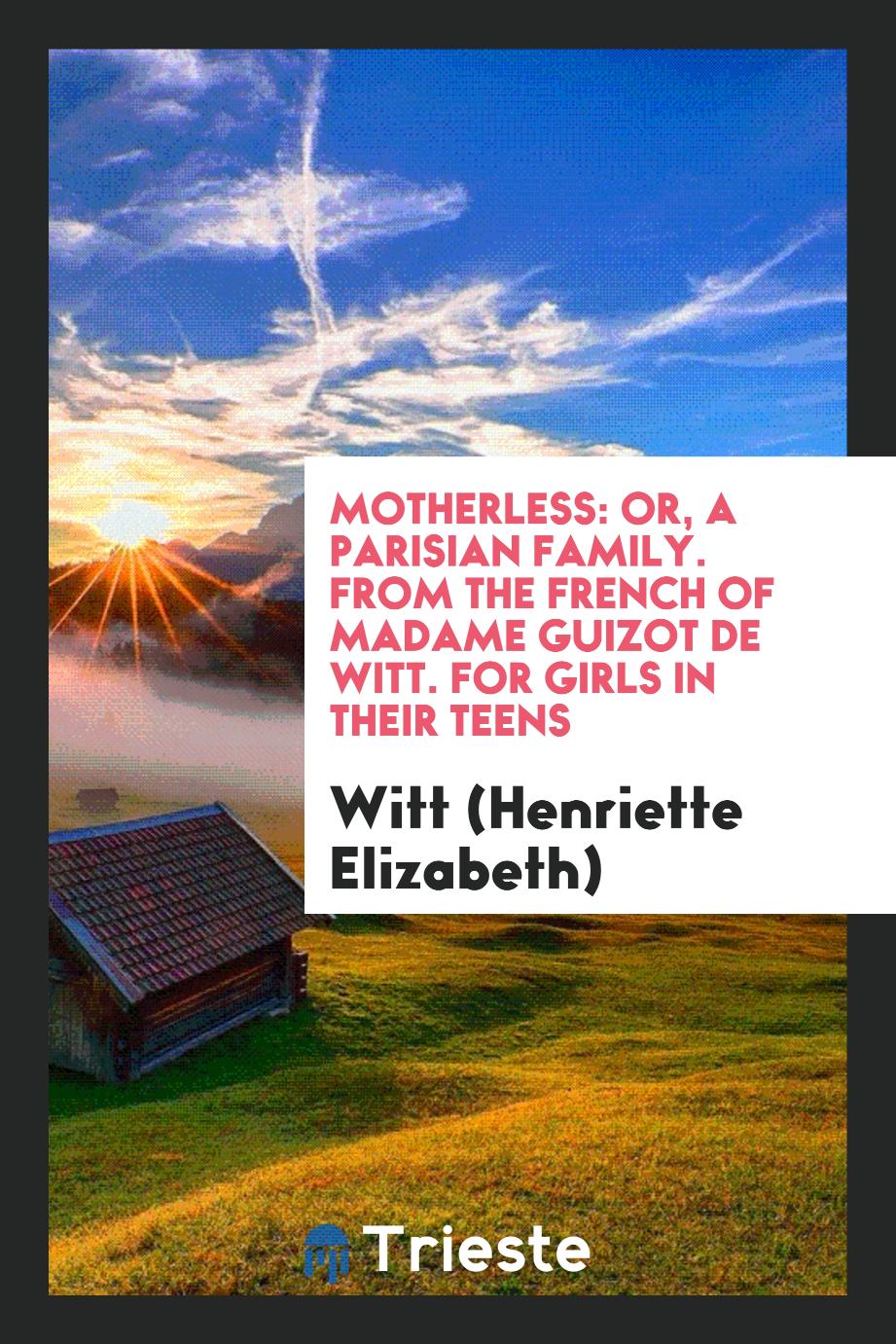 Motherless: Or, A Parisian Family. From the French of Madame Guizot De Witt. For Girls in Their Teens