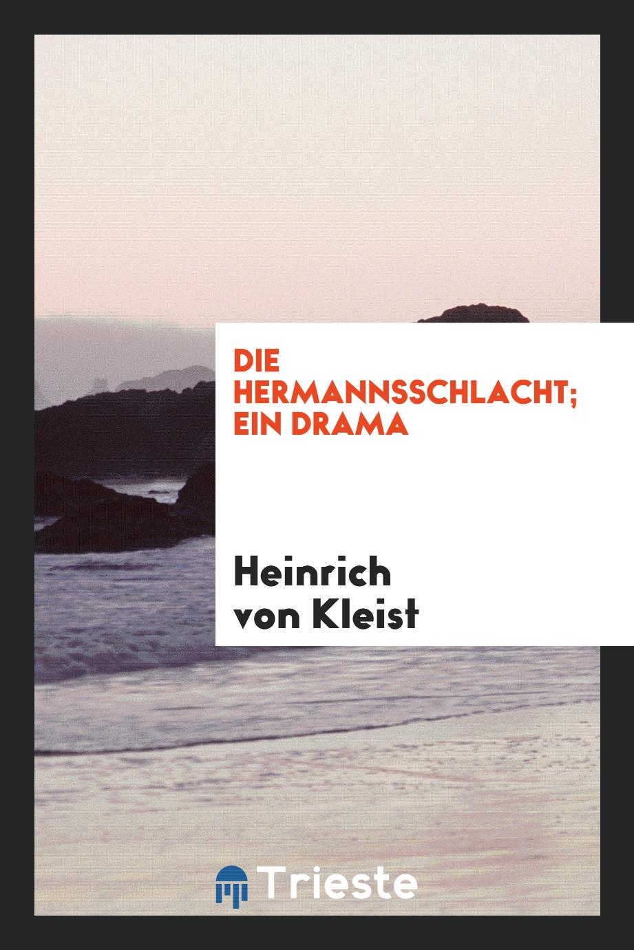 Heinrich  von Kleist - Die Hermannsschlacht; Ein Drama