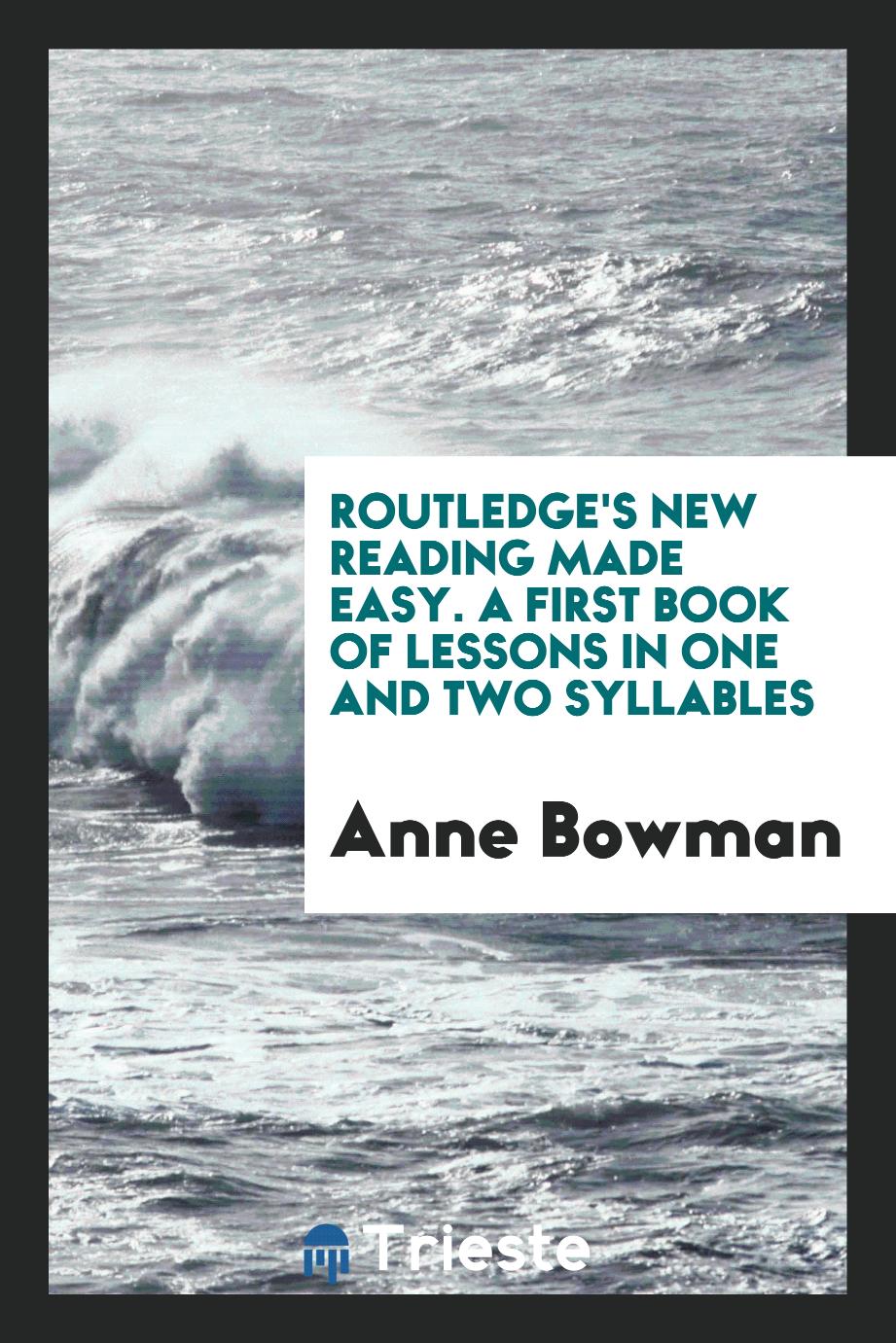 Routledge's New Reading Made Easy. A First Book of Lessons in One and Two Syllables