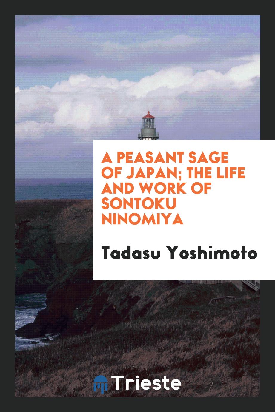 A peasant sage of Japan; the life and work of Sontoku Ninomiya