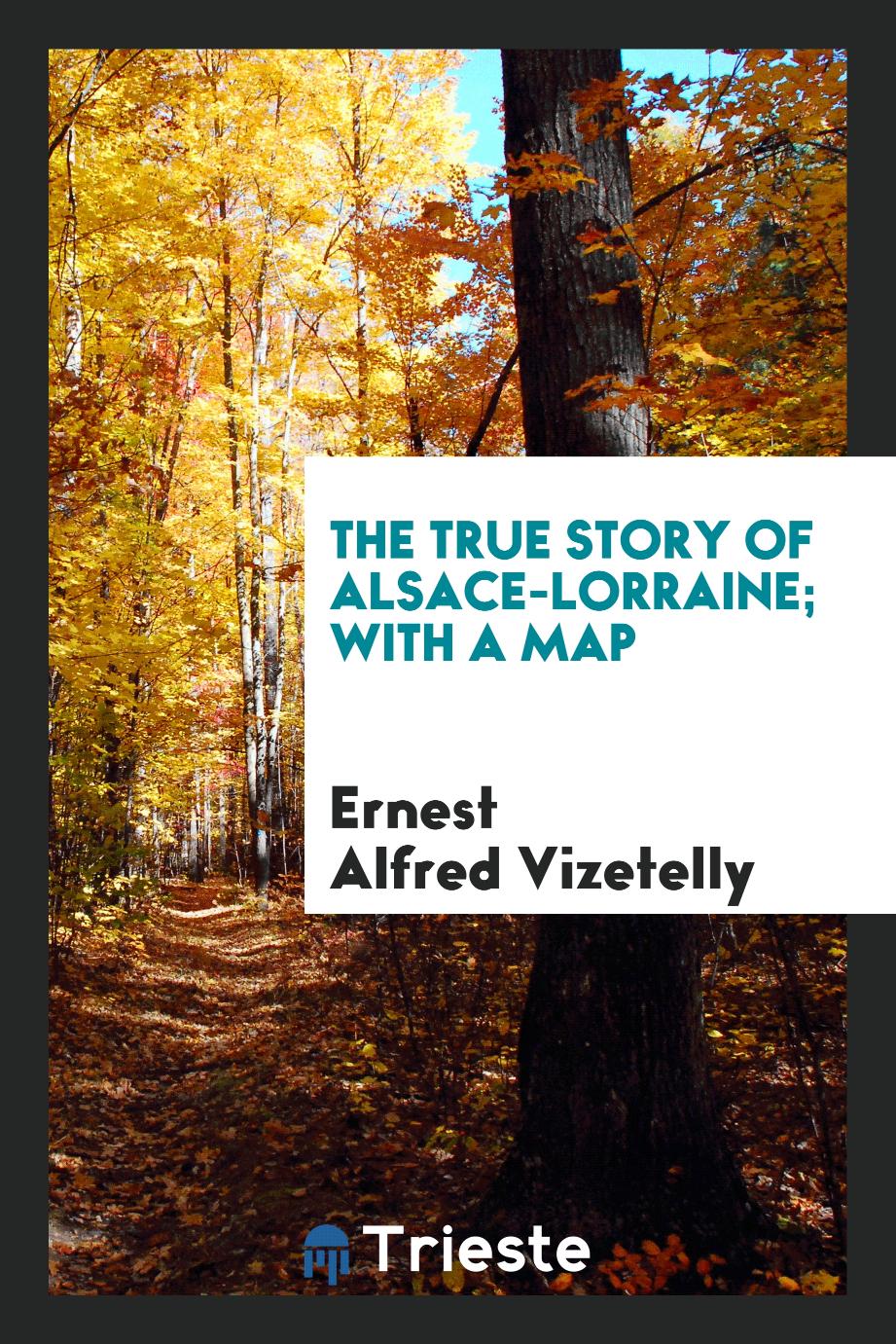 The True Story of Alsace-Lorraine; With a Map