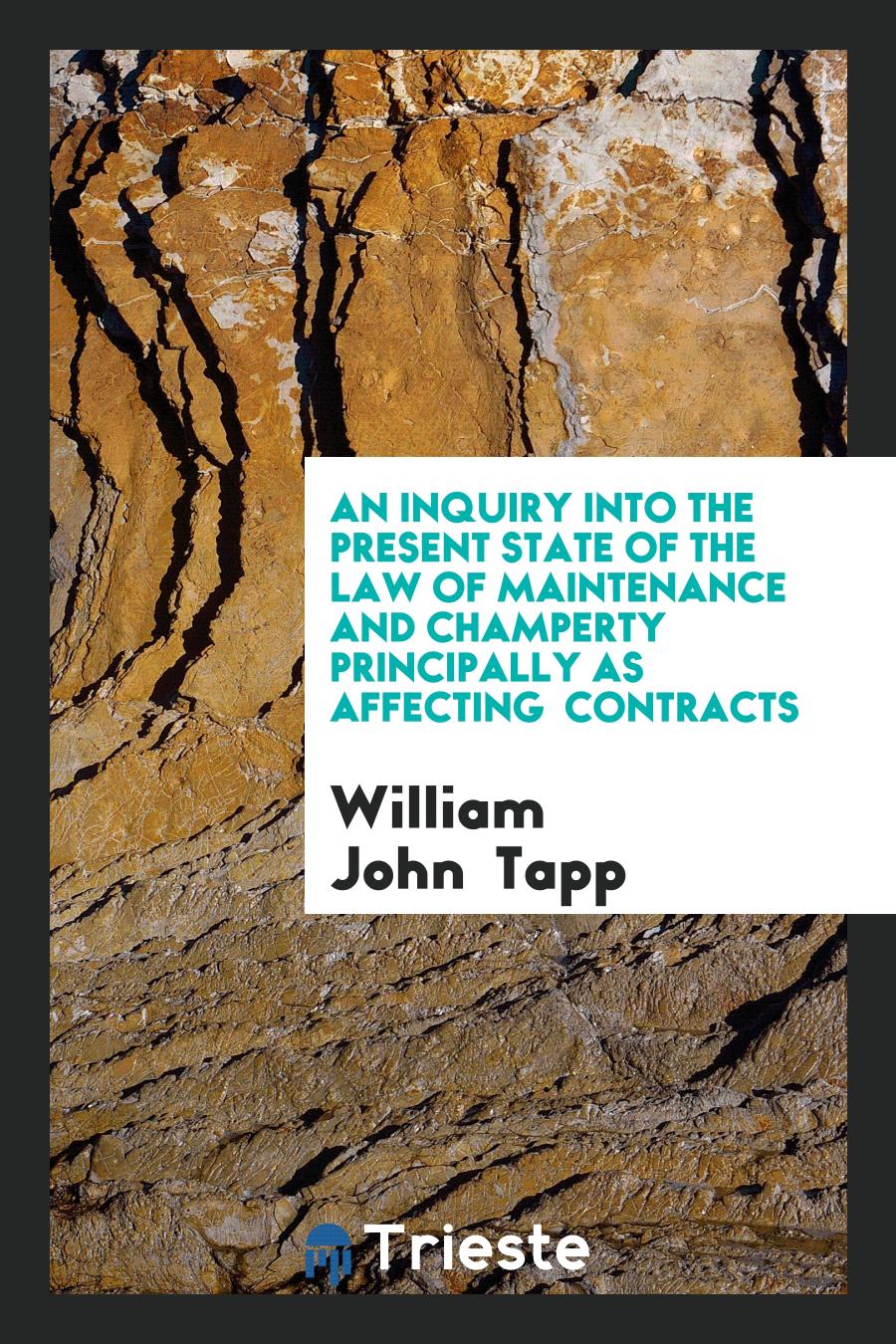 An Inquiry Into the Present State of the Law of Maintenance and Champerty Principally as Affecting Contracts