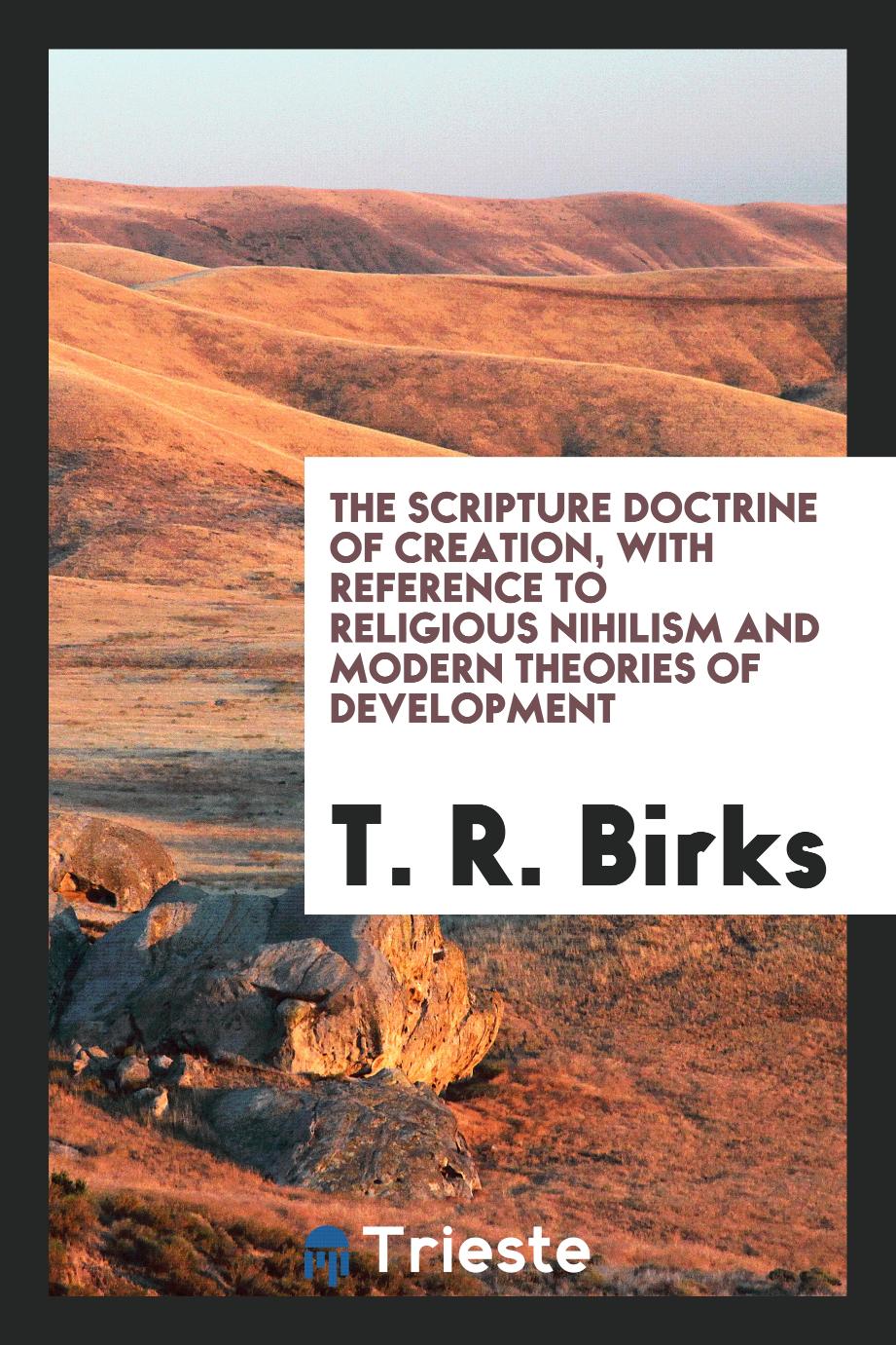 The Scripture Doctrine of Creation, with Reference to Religious Nihilism and Modern Theories of Development