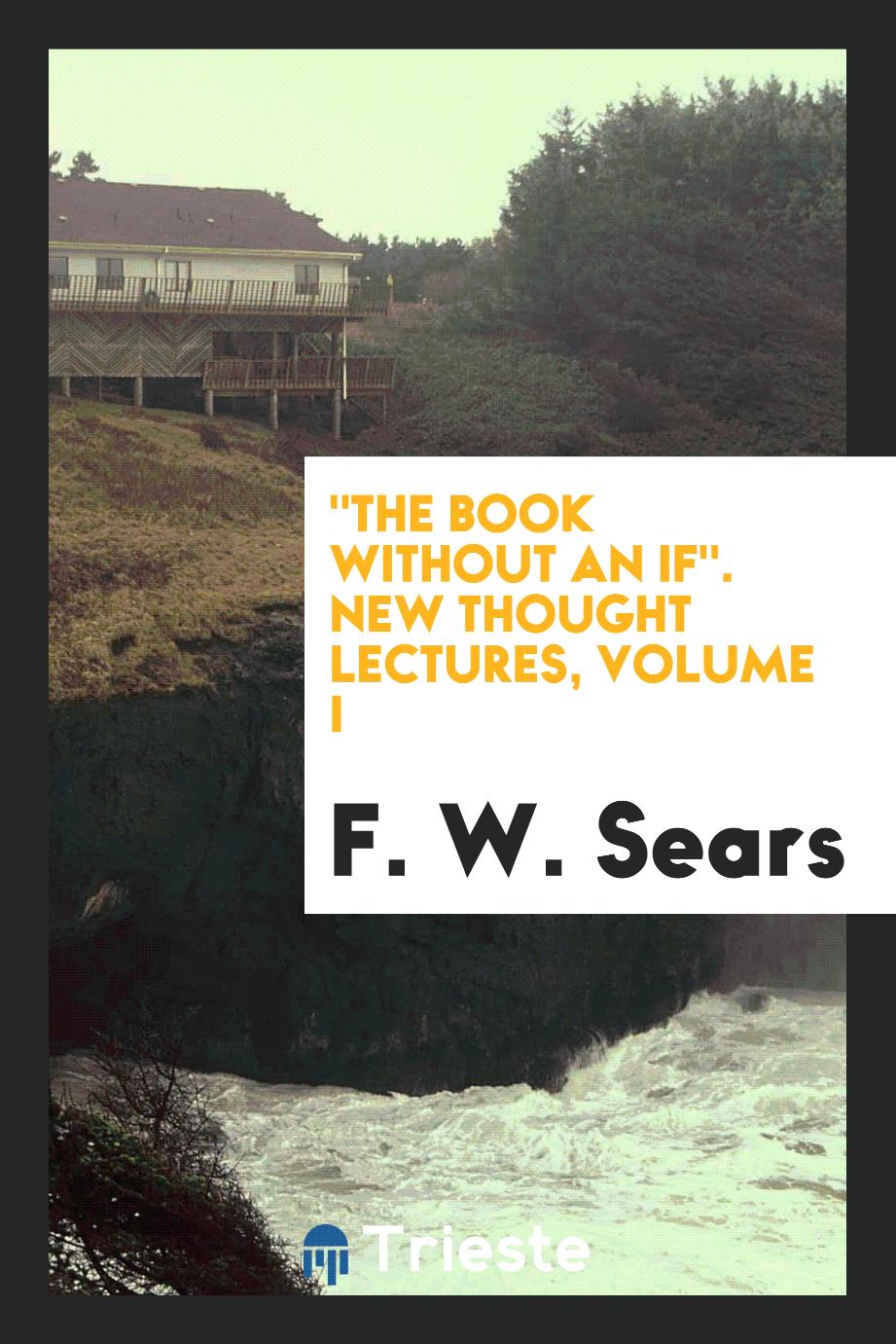 "The Book Without an If". New Thought Lectures, Volume I