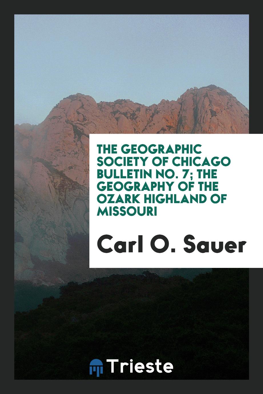 The Geographic Society of Chicago Bulletin No. 7; The Geography of the Ozark Highland of Missouri