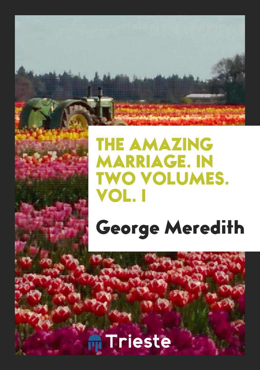 The Amazing Marriage. In Two Volumes. Vol. I