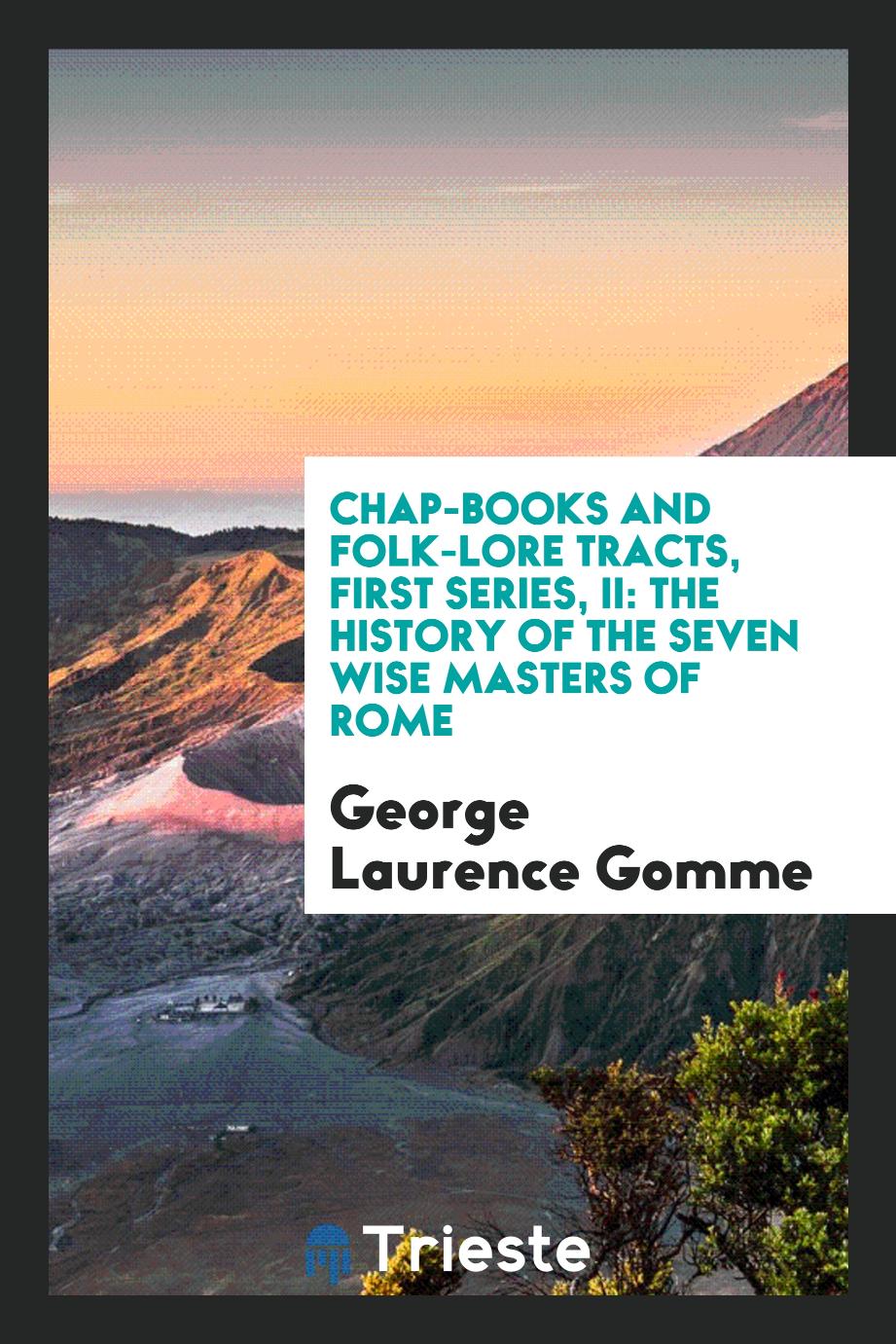 Chap-books and folk-lore tracts, first series, II: The history of the seven wise masters of Rome