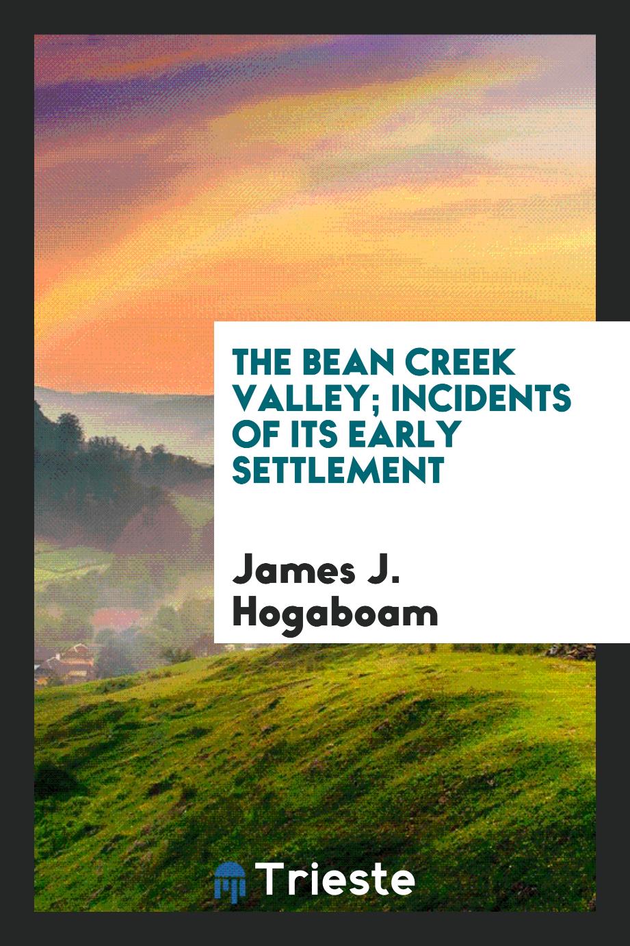 The Bean Creek Valley; Incidents of its Early Settlement