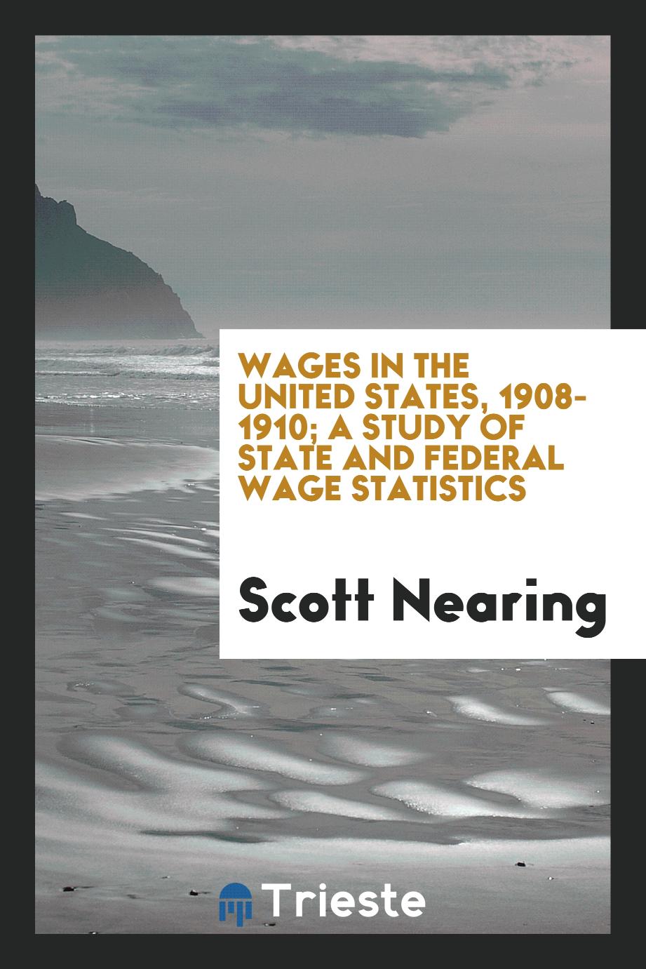 Wages in the United States, 1908-1910; a study of state and federal wage statistics