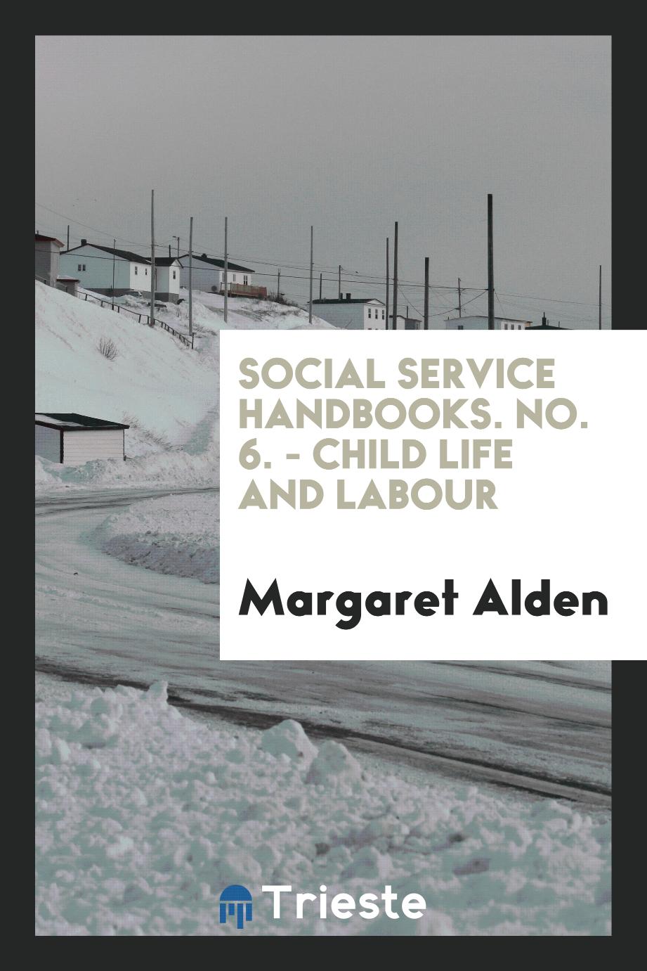 Social Service Handbooks. No. 6. - Child Life and Labour