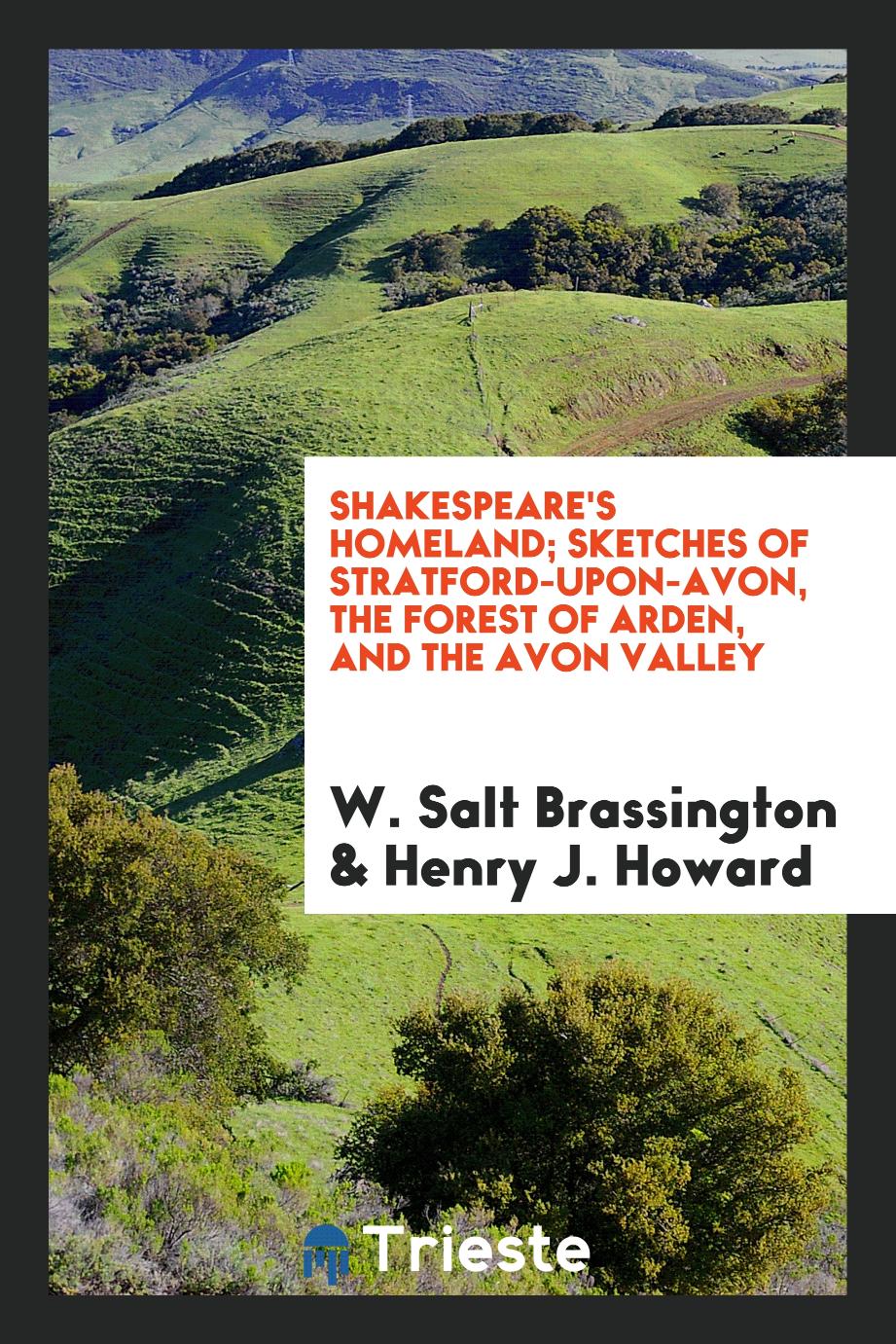 Shakespeare's Homeland; Sketches of Stratford-Upon-Avon, the Forest of Arden, and the Avon Valley