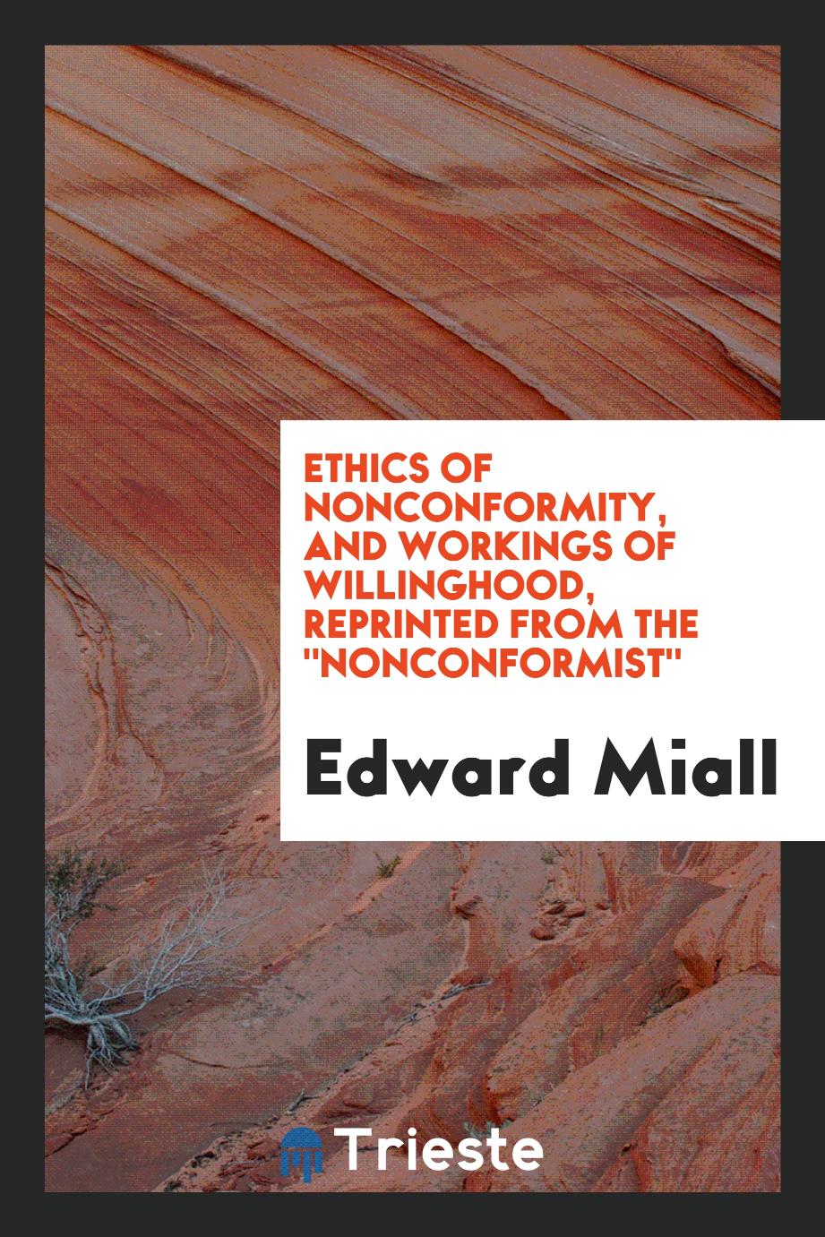 Ethics of Nonconformity, and Workings of Willinghood, Reprinted from the "Nonconformist"