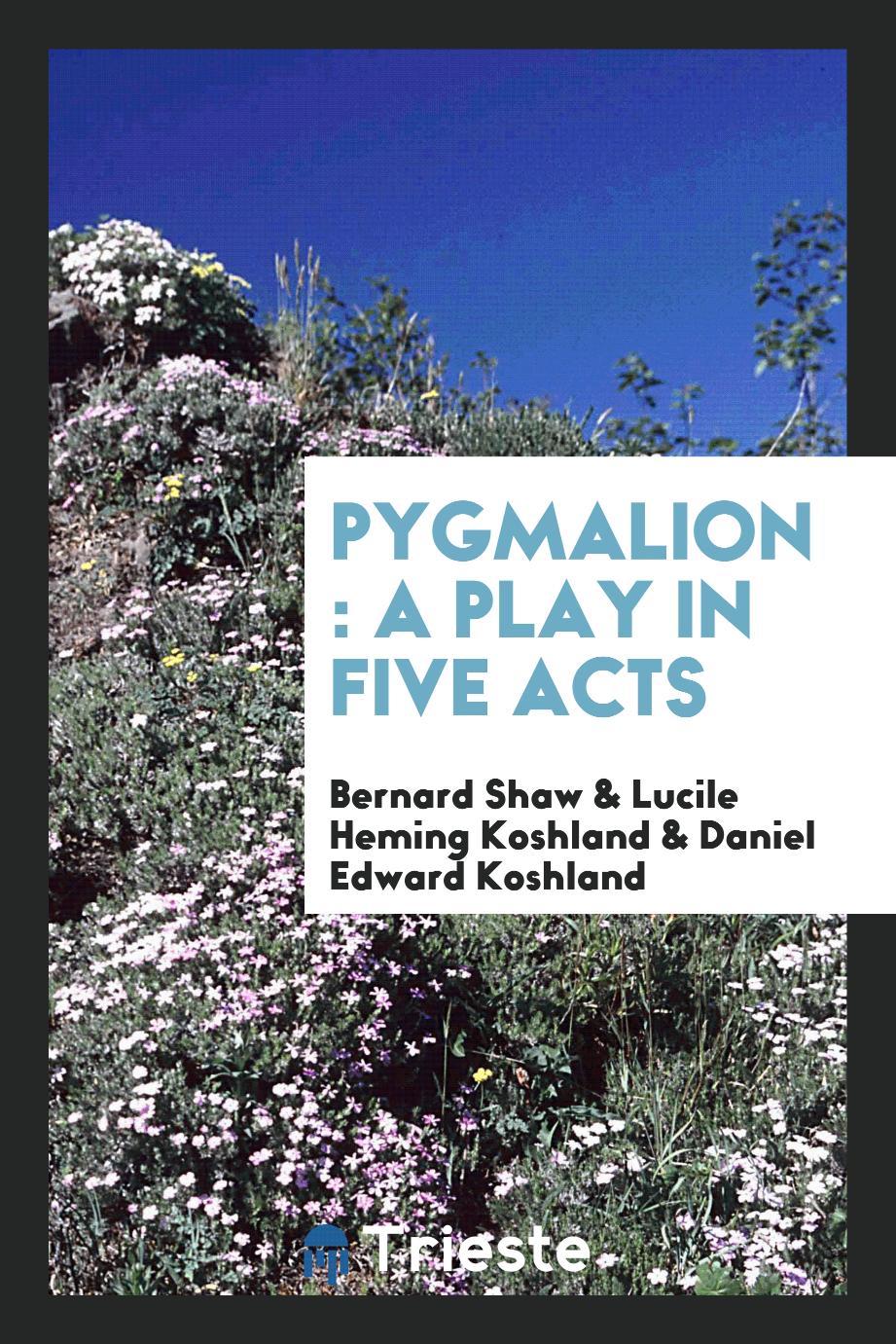Pygmalion : a play in five acts