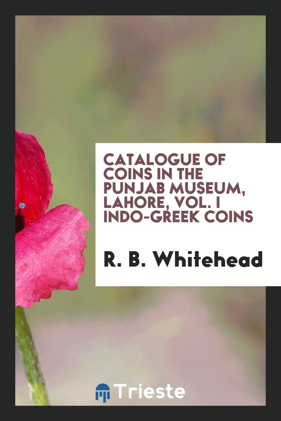 Catalogue of Coins in the Punjab Museum, Lahore, Vol. I Indo-Greek Coins